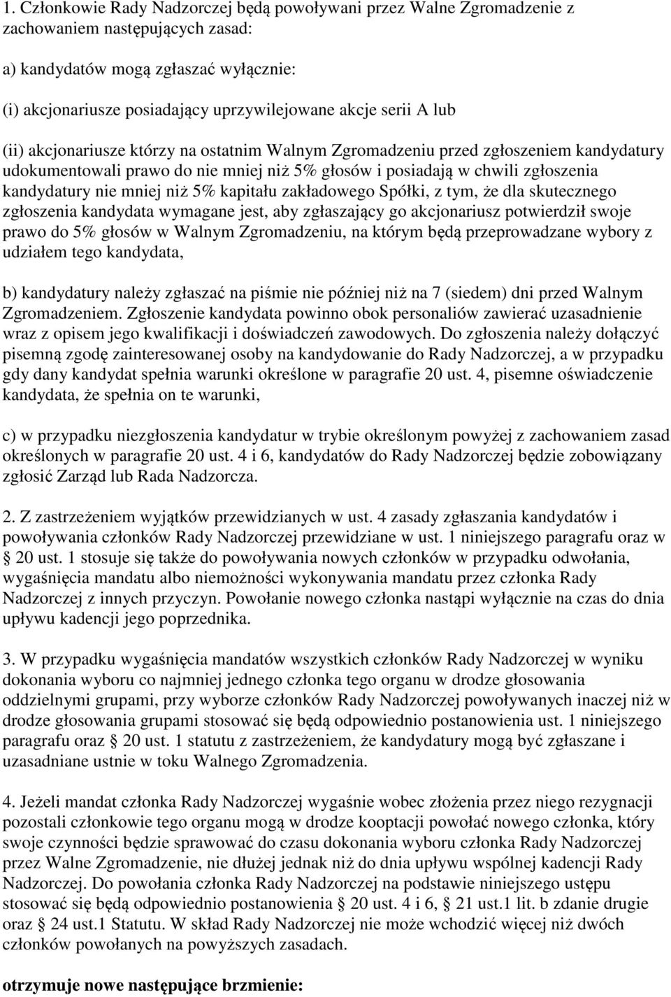 mniej niż 5% kapitału zakładowego Spółki, z tym, że dla skutecznego zgłoszenia kandydata wymagane jest, aby zgłaszający go akcjonariusz potwierdził swoje prawo do 5% głosów w Walnym Zgromadzeniu, na