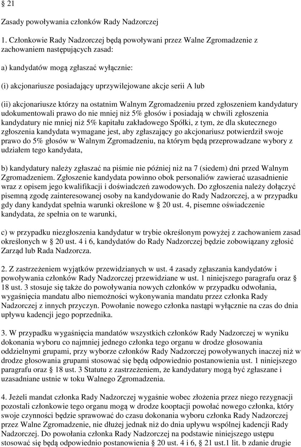 A lub (ii) akcjonariusze którzy na ostatnim Walnym Zgromadzeniu przed zgłoszeniem kandydatury udokumentowali prawo do nie mniej niż 5% głosów i posiadają w chwili zgłoszenia kandydatury nie mniej niż