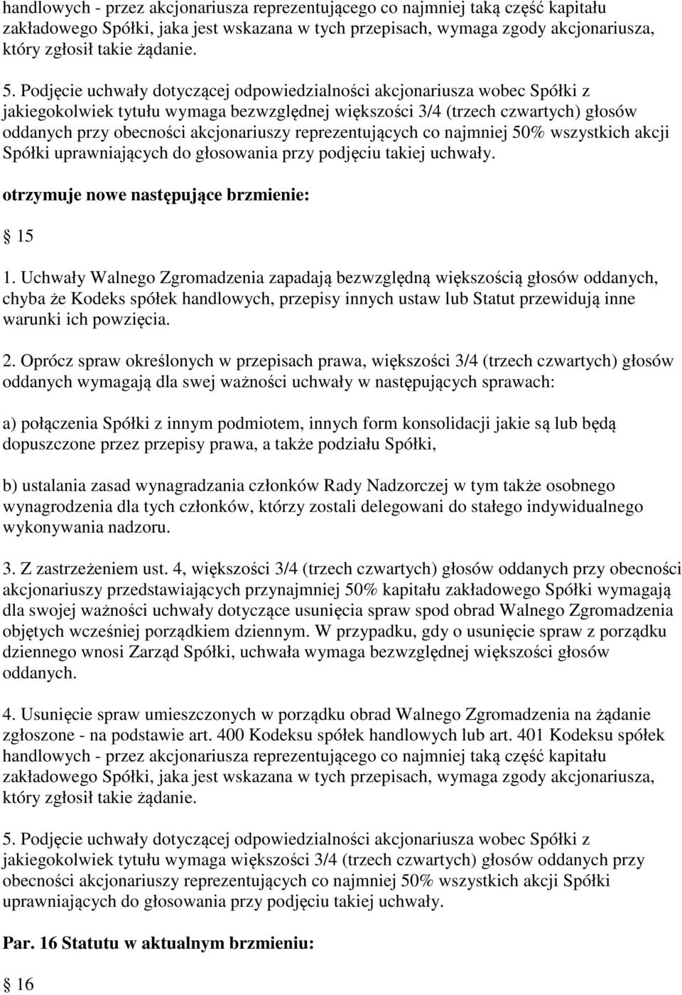 reprezentujących co najmniej 50% wszystkich akcji Spółki uprawniających do głosowania przy podjęciu takiej uchwały. otrzymuje nowe następujące brzmienie: 15 1.