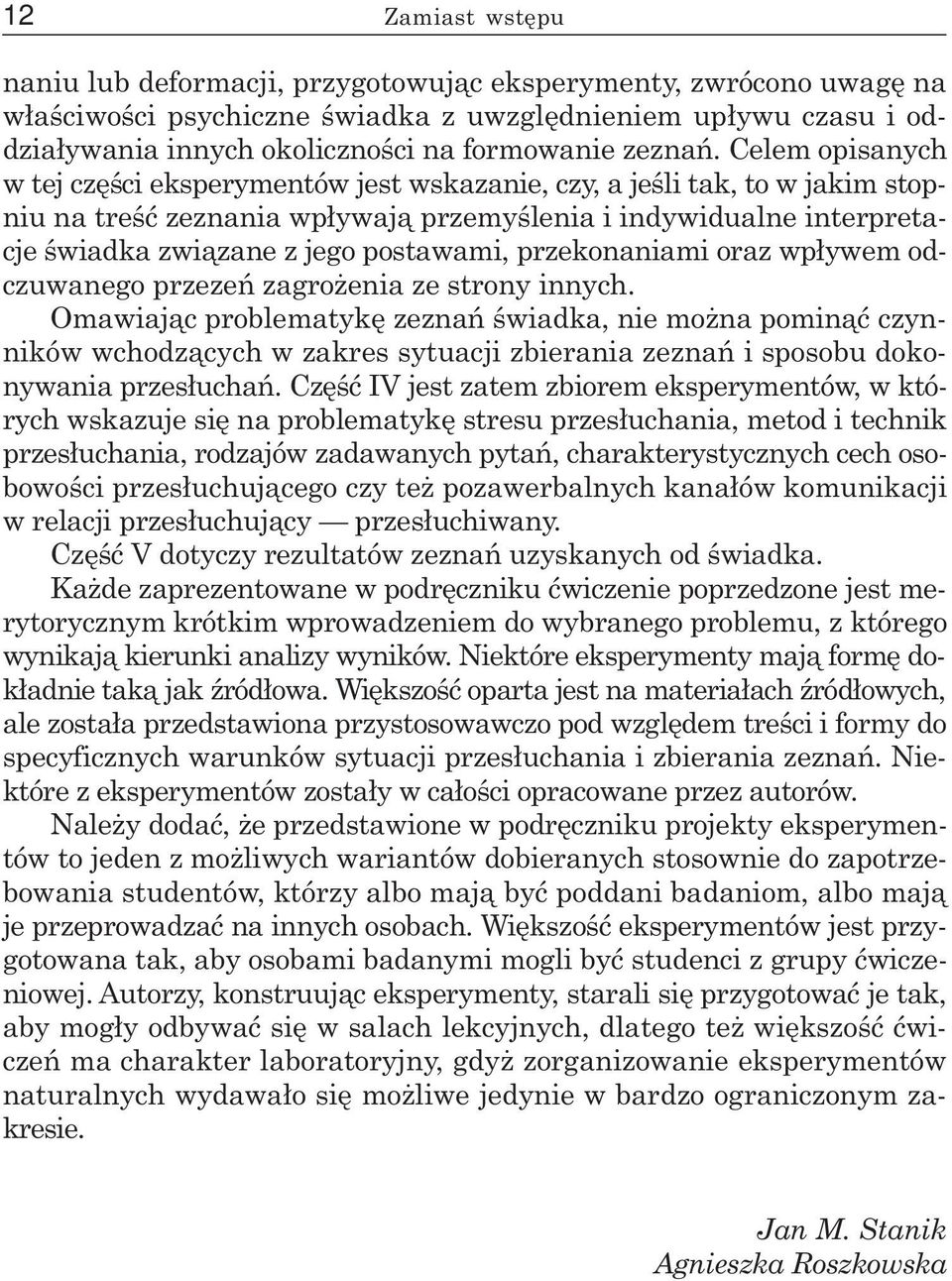 Celem opisanych w tej czêœci eksperymentów jest wskazanie, czy, a jeœli tak, to w jakim stopniu na treœæ zeznania wp³ywaj¹ przemyœlenia i indywidualne interpretacje œwiadka zwi¹zane z jego postawami,