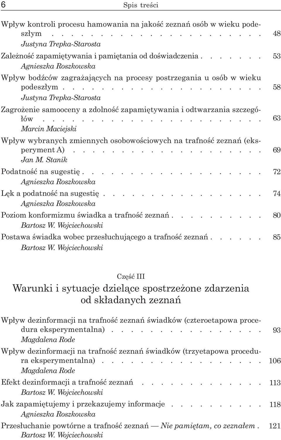 ...................... Marcin Maciejski Wp³yw wybranych zmiennych osobowoœciowych na trafnoœæ zeznañ (eksperyment A).................... Jan M. Stanik Podatnoœæ na sugestiê.