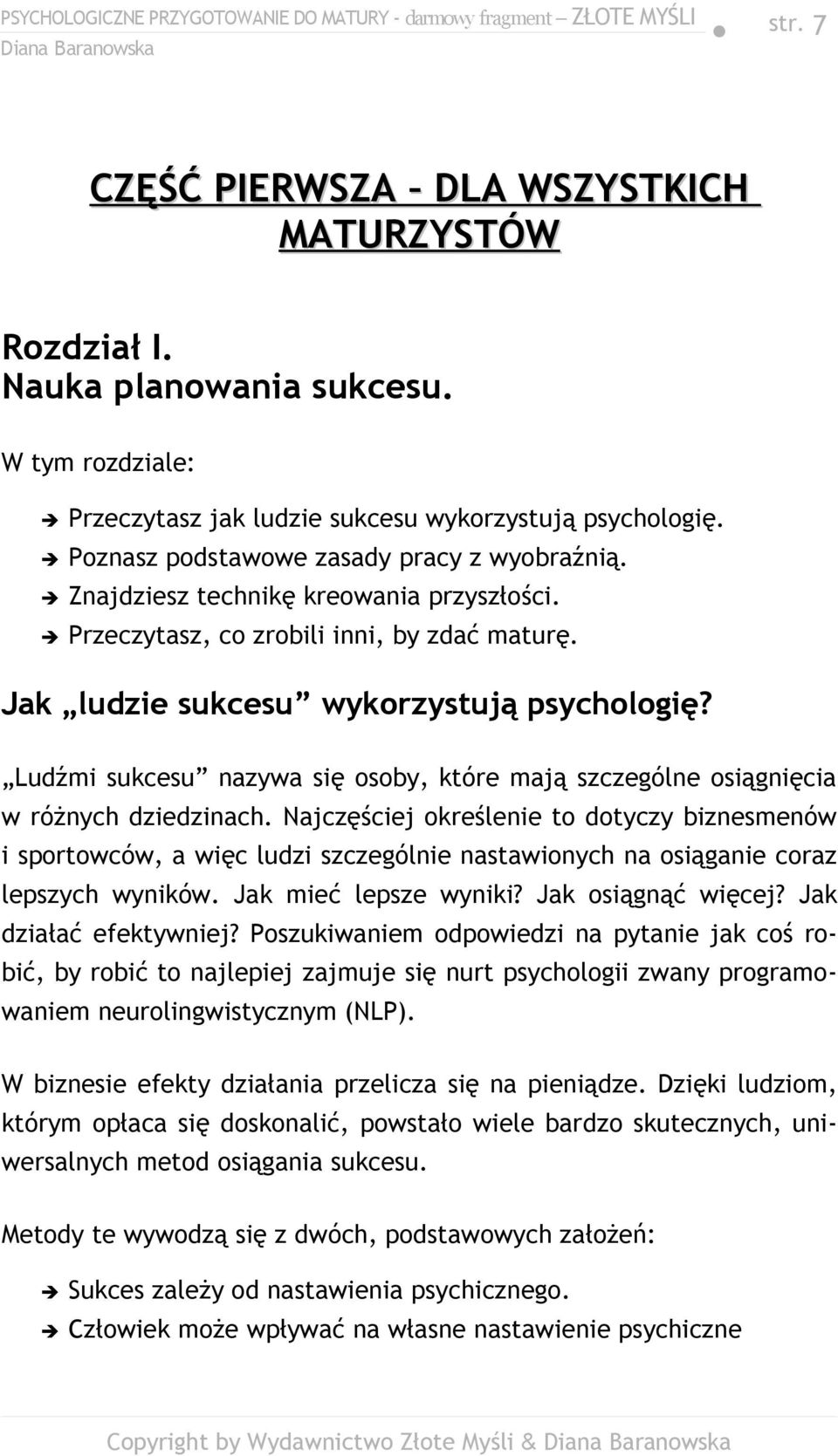 Ludźmi sukcesu nazywa się osoby, które mają szczególne osiągnięcia w różnych dziedzinach.