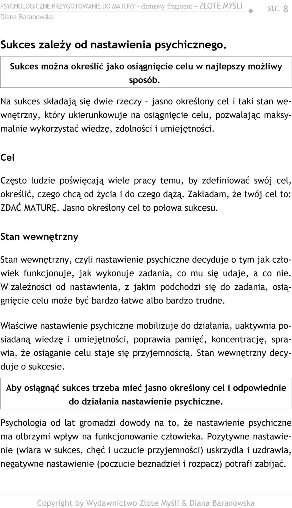 Cel Często ludzie poświęcają wiele pracy temu, by zdefiniować swój cel, określić, czego chcą od życia i do czego dążą. Zakładam, że twój cel to: ZDAĆ MATURĘ. Jasno określony cel to połowa sukcesu.