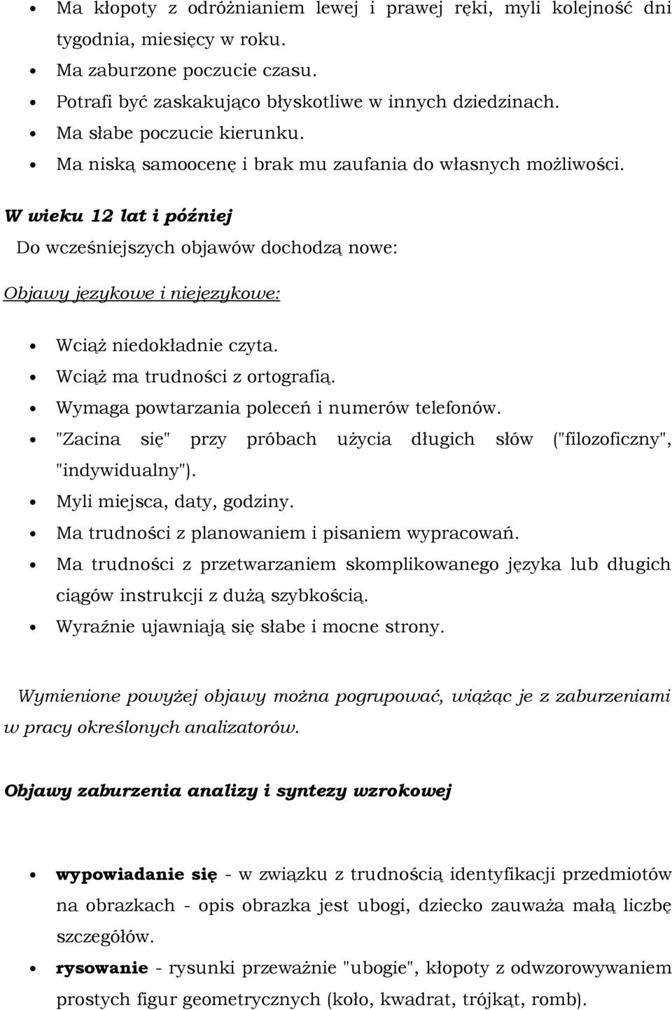 W wieku 12 lat i później Do wcześniejszych objawów dochodzą nowe: Objawy językowe i niejęzykowe: Wciąż niedokładnie czyta. Wciąż ma trudności z ortografią.