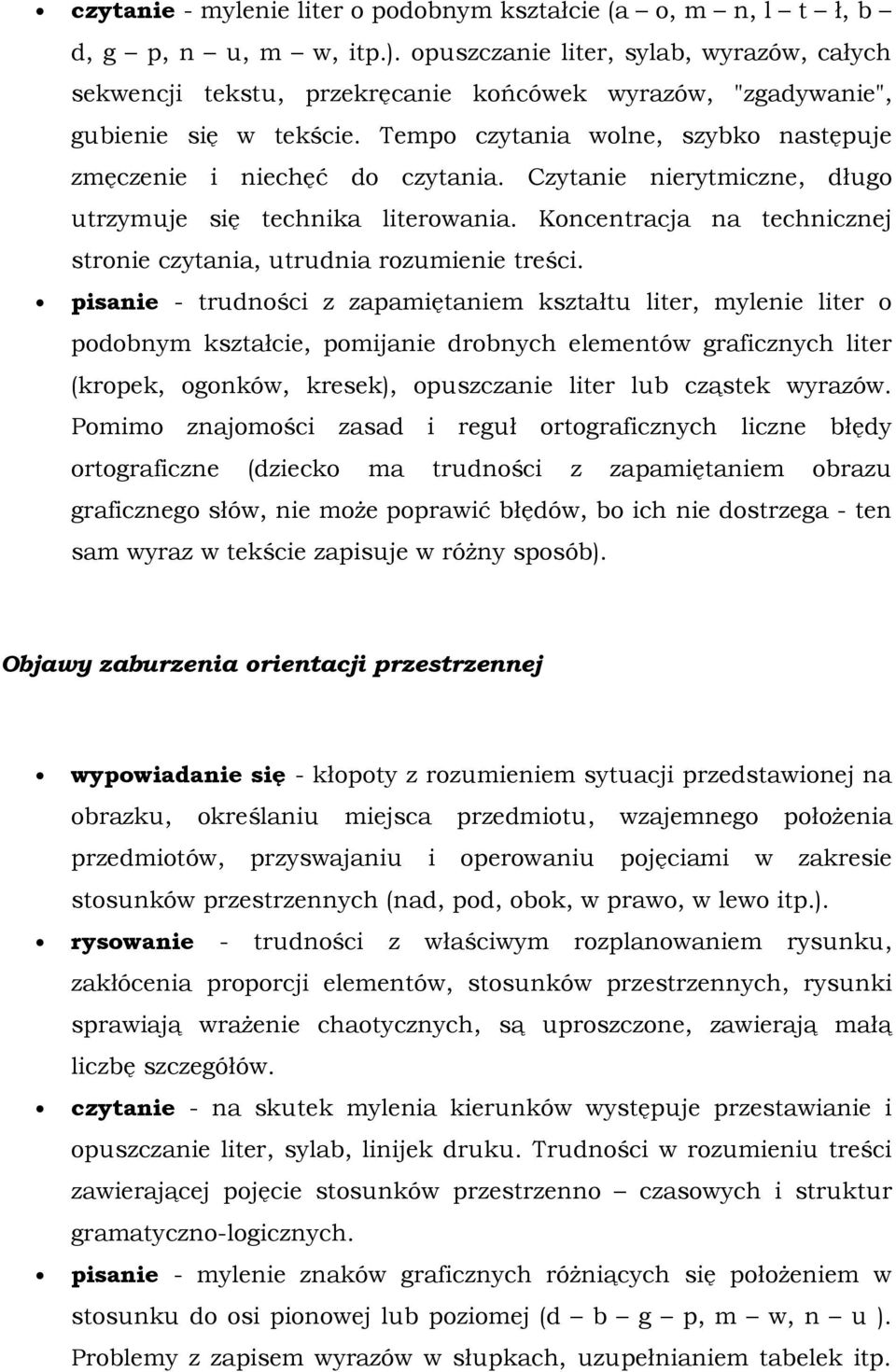 Czytanie nierytmiczne, długo utrzymuje się technika literowania. Koncentracja na technicznej stronie czytania, utrudnia rozumienie treści.