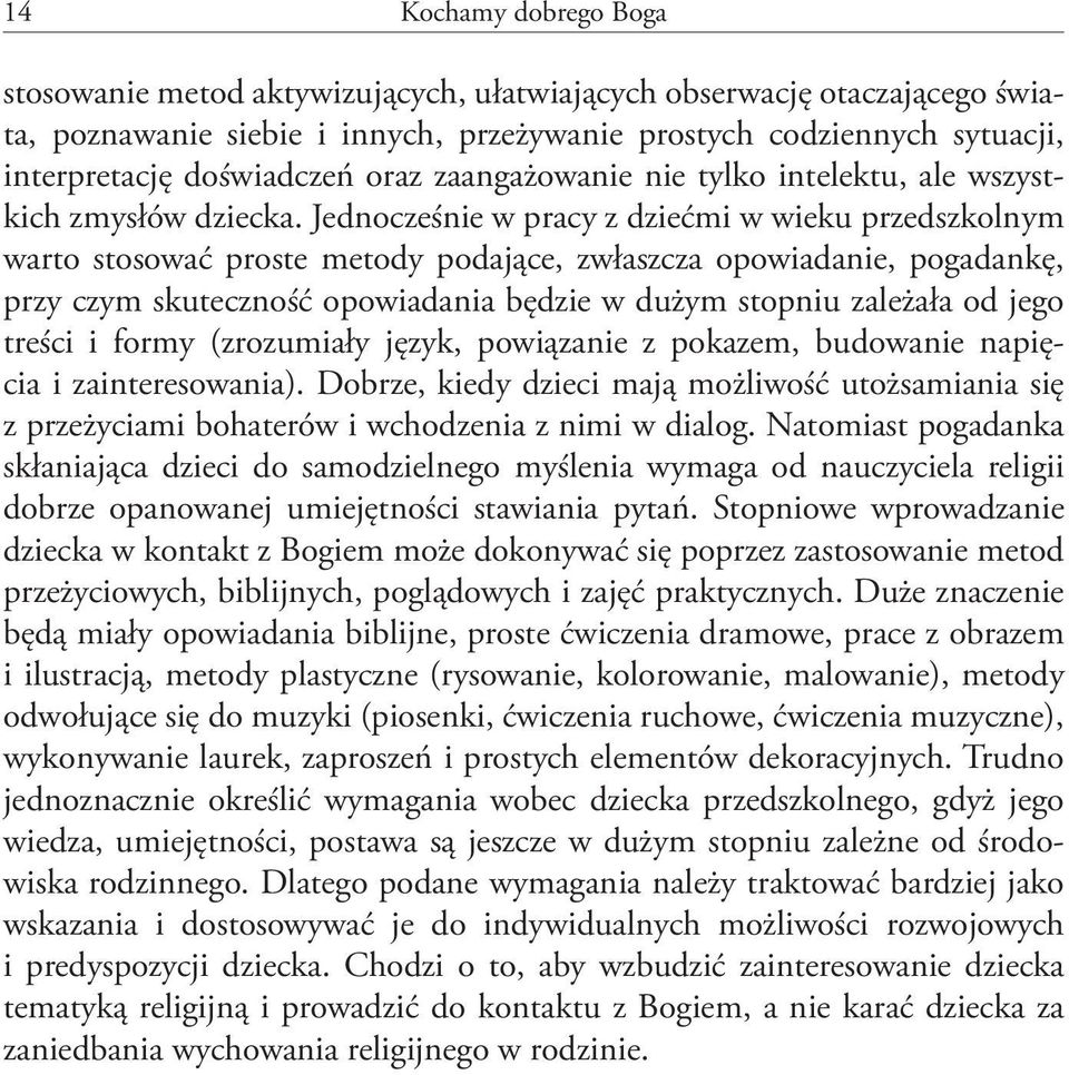 Jednocześnie w pracy z dziećmi w wieku przedszkolnym warto stosować proste metody podające, zwłaszcza opowiadanie, pogadankę, przy czym skuteczność opowiadania będzie w dużym stopniu zależała od jego