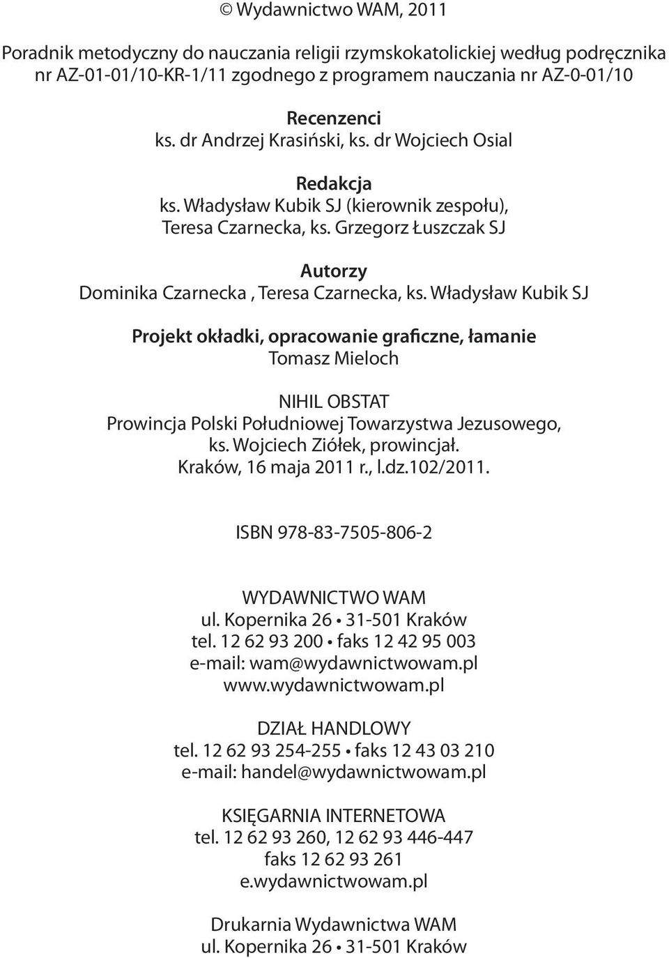 Władysław Kubik SJ Projekt okładki, opracowanie graficzne, łamanie Tomasz Mieloch NIHIL OBSTAT Prowincja Polski Południowej Towarzystwa Jezusowego, ks. Wojciech Ziółek, prowincjał.