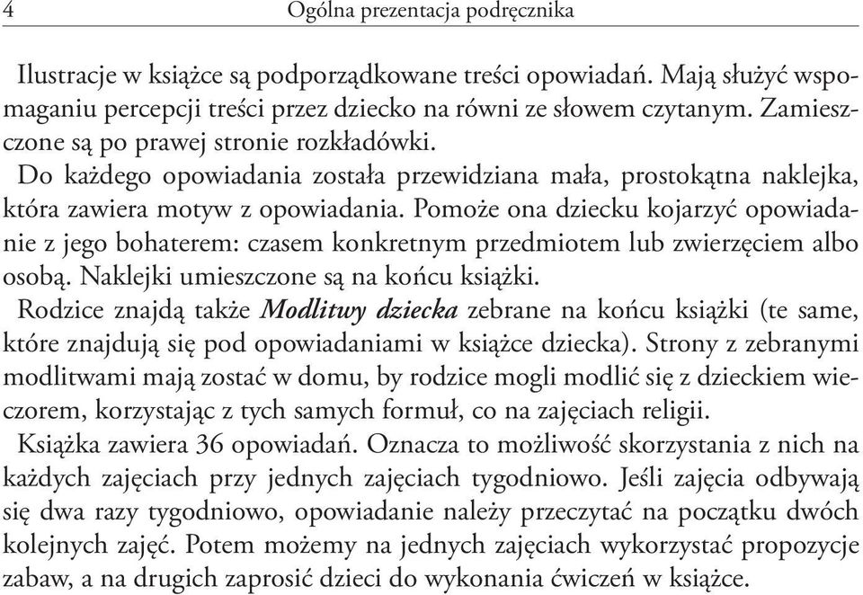 Pomoże ona dziecku kojarzyć opowiadanie z jego bohaterem: czasem konkretnym przedmiotem lub zwierzęciem albo osobą. Naklejki umieszczone są na końcu książki.