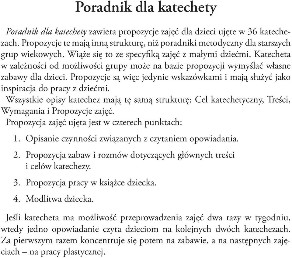 Propozycje są więc jedynie wskazówkami i mają służyć jako inspiracja do pracy z dziećmi. Wszystkie opisy katechez mają tę samą strukturę: Cel katechetyczny, Treści, Wymagania i Propozycje zajęć.