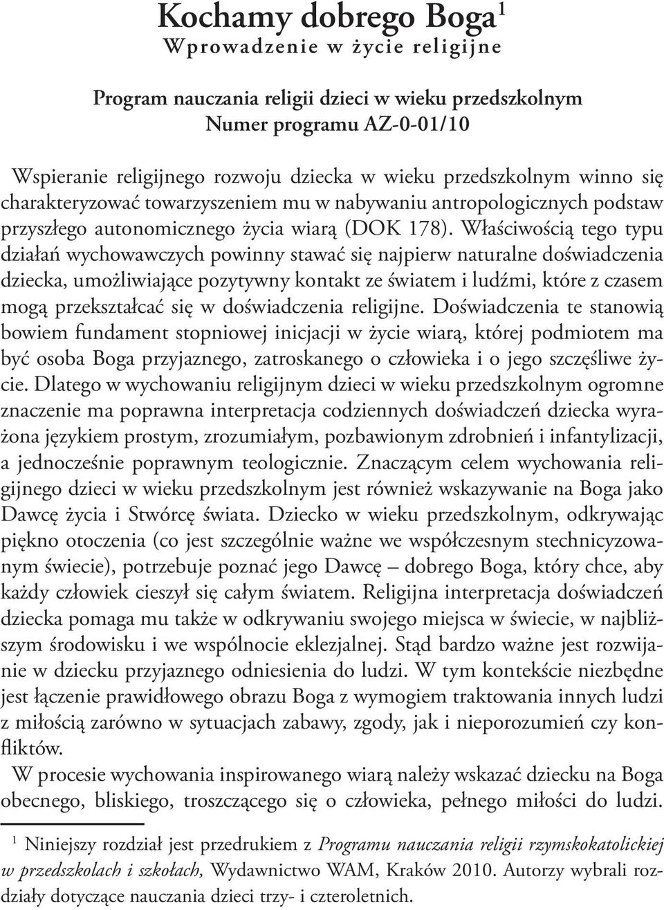 Właściwością tego typu działań wychowawczych powinny stawać się najpierw naturalne doświadczenia dziecka, umożliwiające pozytywny kontakt ze światem i ludźmi, które z czasem mogą przekształcać się w