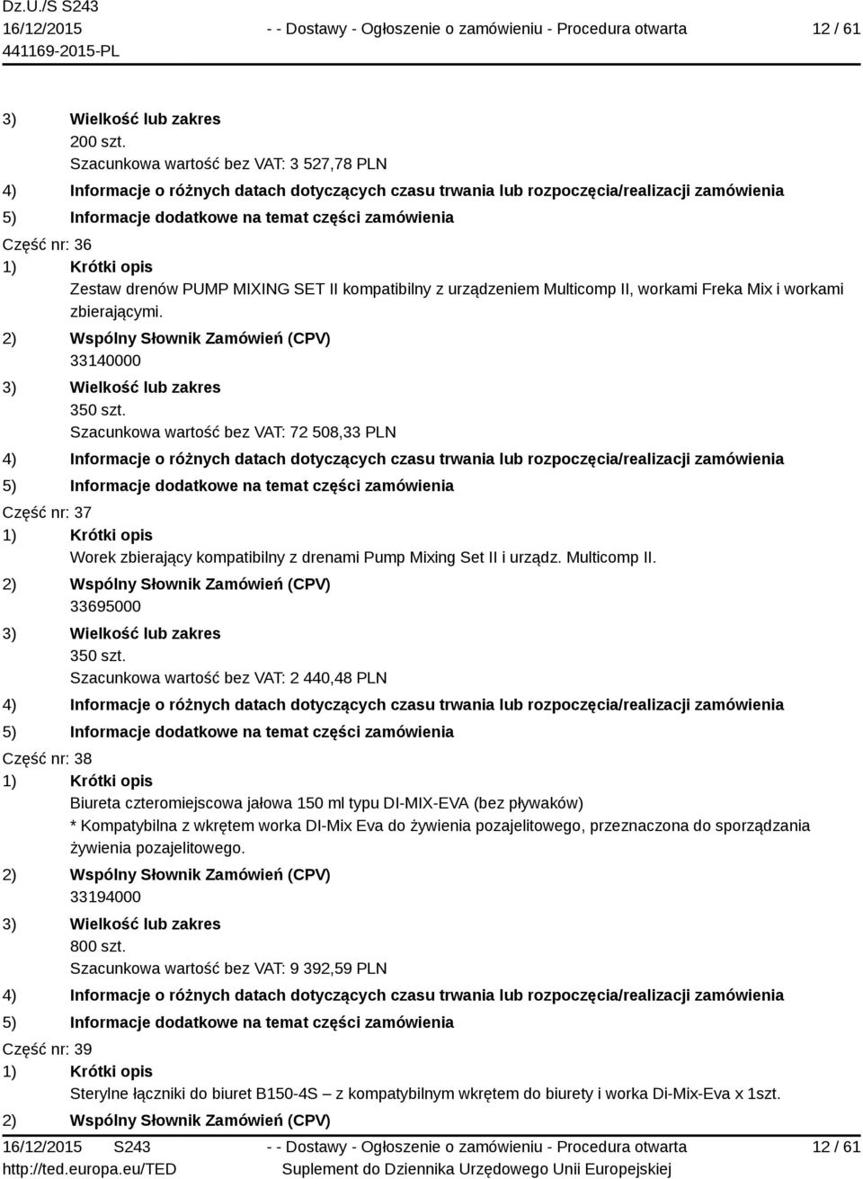 Szacunkowa wartość bez VAT: 2 440,48 PLN Część nr: 38 Biureta czteromiejscowa jałowa 150 ml typu DI-MIX-EVA (bez pływaków) * Kompatybilna z wkrętem worka DI-Mix Eva do żywienia pozajelitowego,