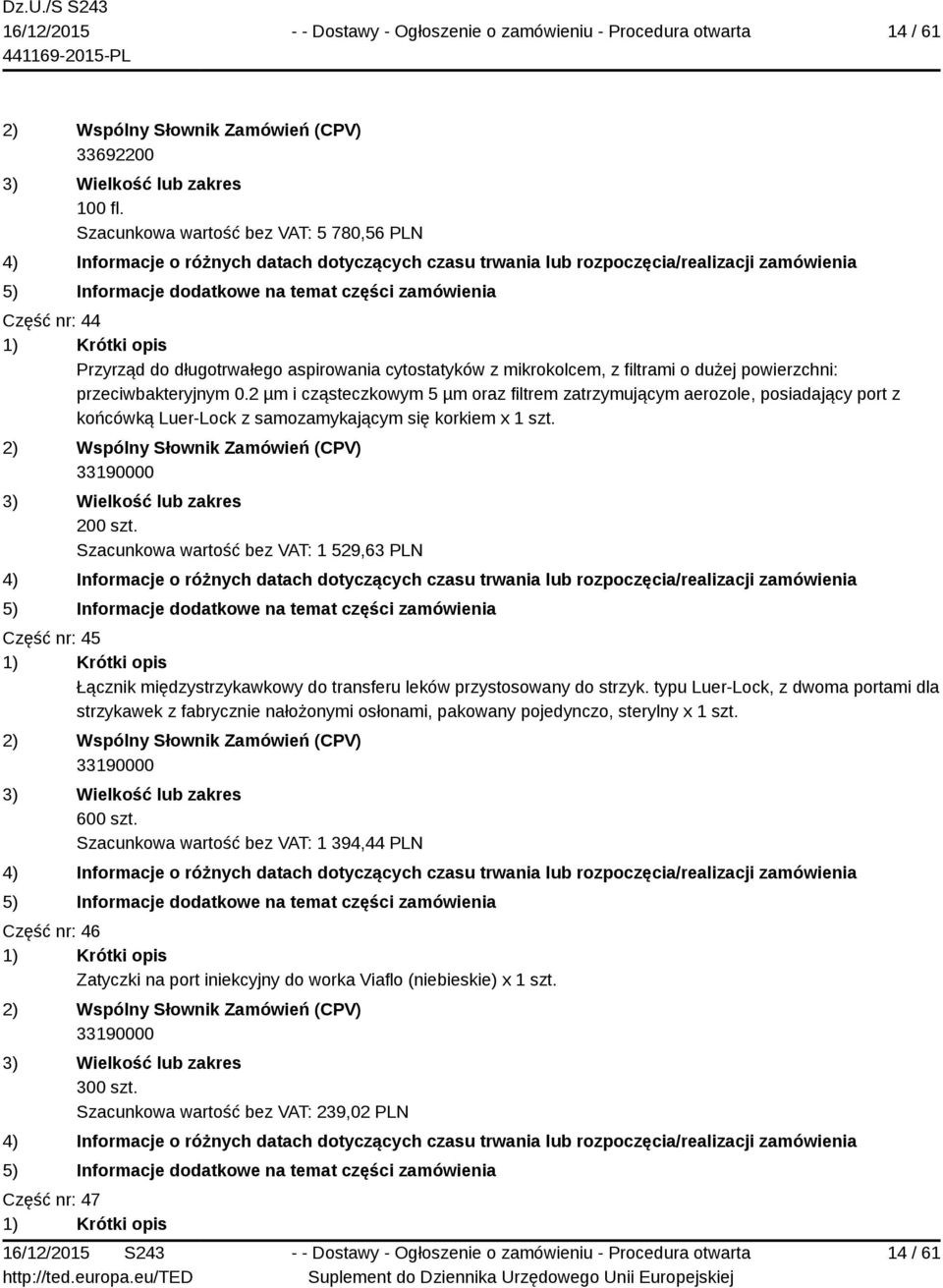 Szacunkowa wartość bez VAT: 1 529,63 PLN Część nr: 45 Łącznik międzystrzykawkowy do transferu leków przystosowany do strzyk.