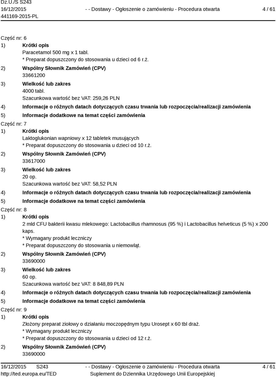 Szacunkowa wartość bez VAT: 58,52 PLN Część nr: 8 2 mld CFU bakterii kwasu mlekowego: Lactobacillus rhamnosus (95 %) i Lactobacillus helveticus (5 %) x 200 kaps.