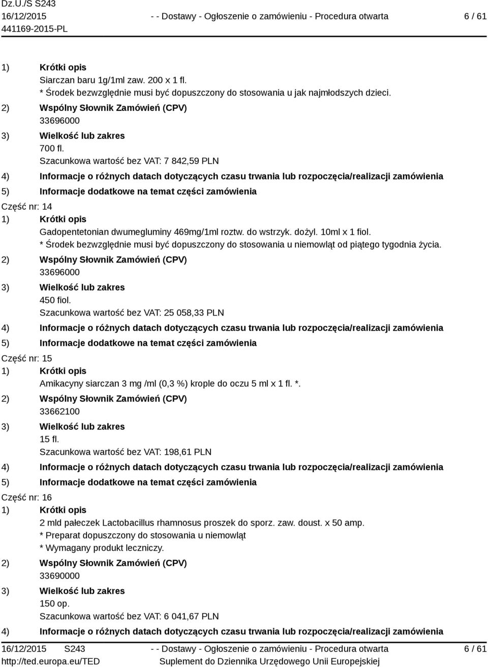 * Środek bezwzględnie musi być dopuszczony do stosowania u niemowląt od piątego tygodnia życia. 33696000 450 fiol.