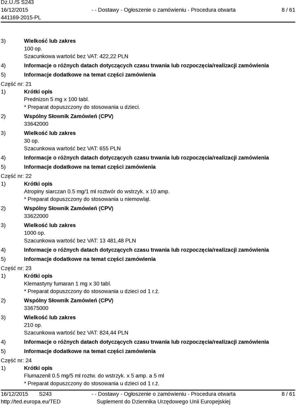 33622000 1000 op. Szacunkowa wartość bez VAT: 13 481,48 PLN Część nr: 23 Klemastyny fumaran 1 mg x 30 tabl. * Preparat dopuszczony do stosowania u dzieci od 1 r.ż.