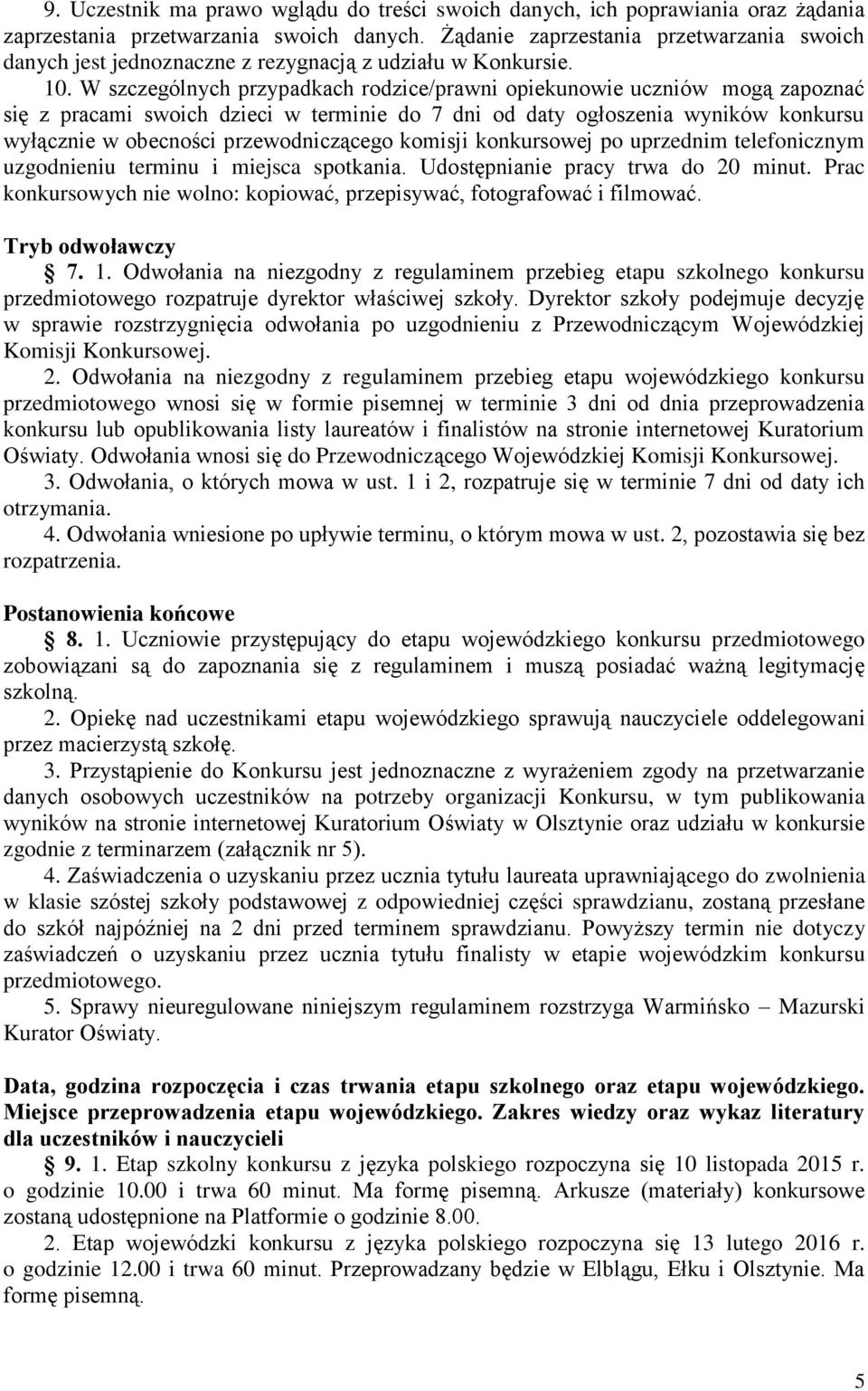 W szczególnych przypadkach rodzice/prawni opiekunowie uczniów mogą zapoznać się z pracami swoich dzieci w terminie do 7 dni od daty ogłoszenia wyników konkursu wyłącznie w obecności przewodniczącego