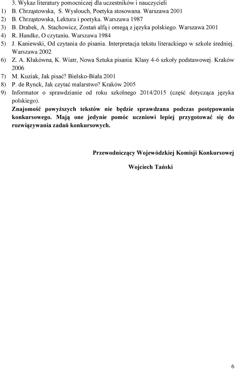 Warszawa 2002 6) Z. A. Kłakówna, K. Wiatr, Nowa Sztuka pisania. Klasy 4-6 szkoły podstawowej. Kraków 2006 7) M. Kuziak, Jak pisać? Bielsko-Biała 2001 8) P. de Rynck, Jak czytać malarstwo?