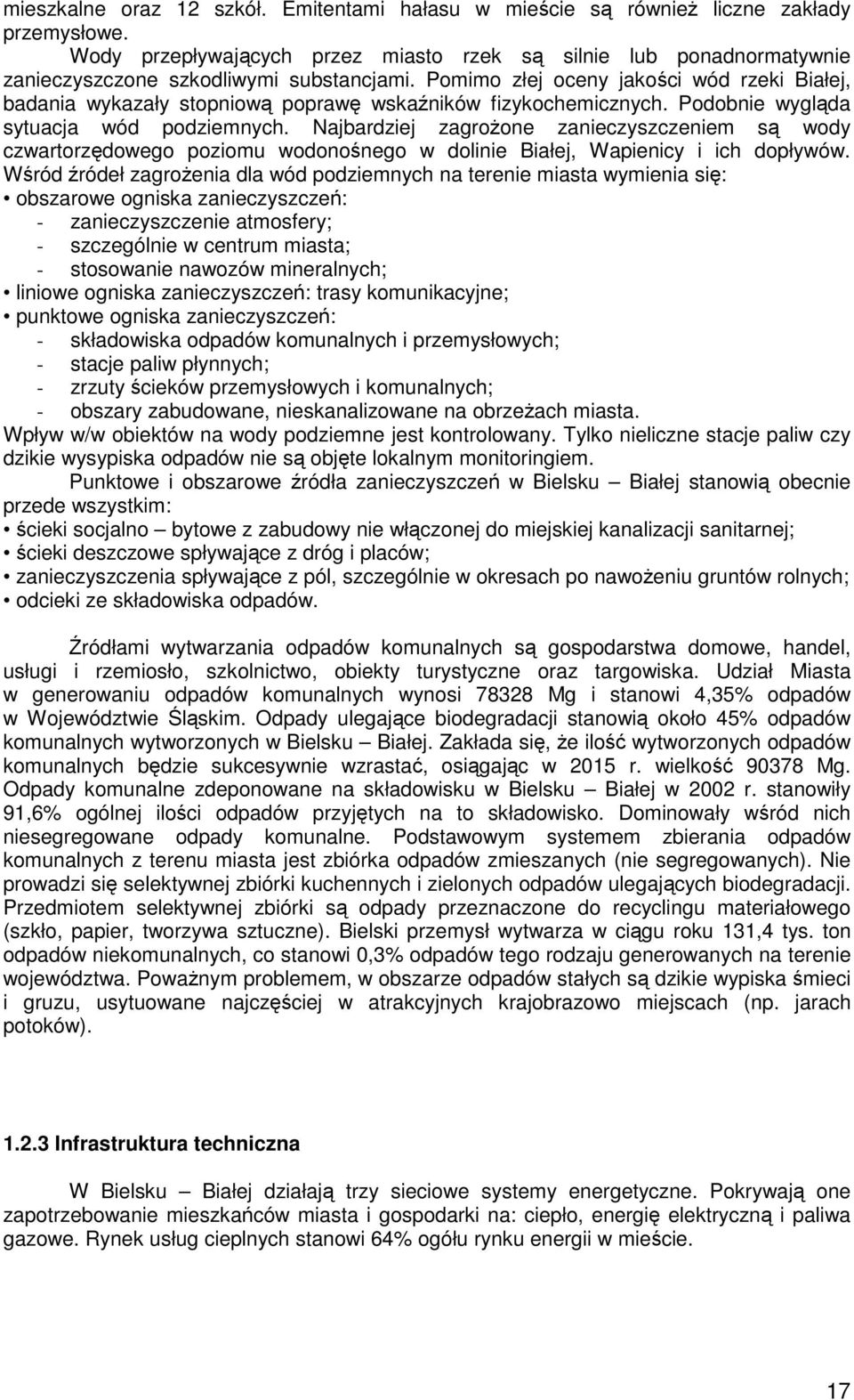 Pomimo złej oceny jakości wód rzeki Białej, badania wykazały stopniową poprawę wskaźników fizykochemicznych. Podobnie wygląda sytuacja wód podziemnych.