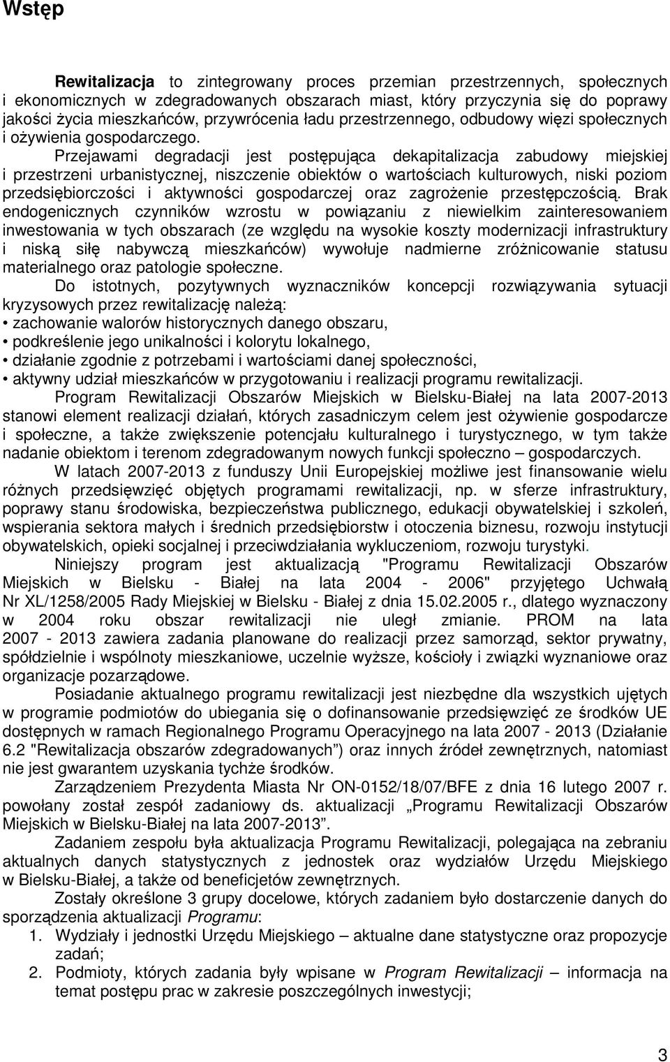 Przejawami degradacji jest postępująca dekapitalizacja zabudowy miejskiej i przestrzeni urbanistycznej, niszczenie obiektów o wartościach kulturowych, niski poziom przedsiębiorczości i aktywności