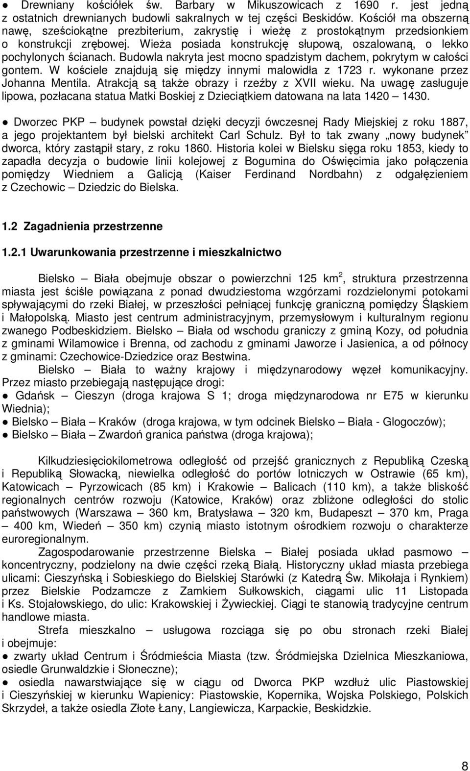 Budowla nakryta jest mocno spadzistym dachem, pokrytym w całości gontem. W kościele znajdują się między innymi malowidła z 1723 r. wykonane przez Johanna Mentila.