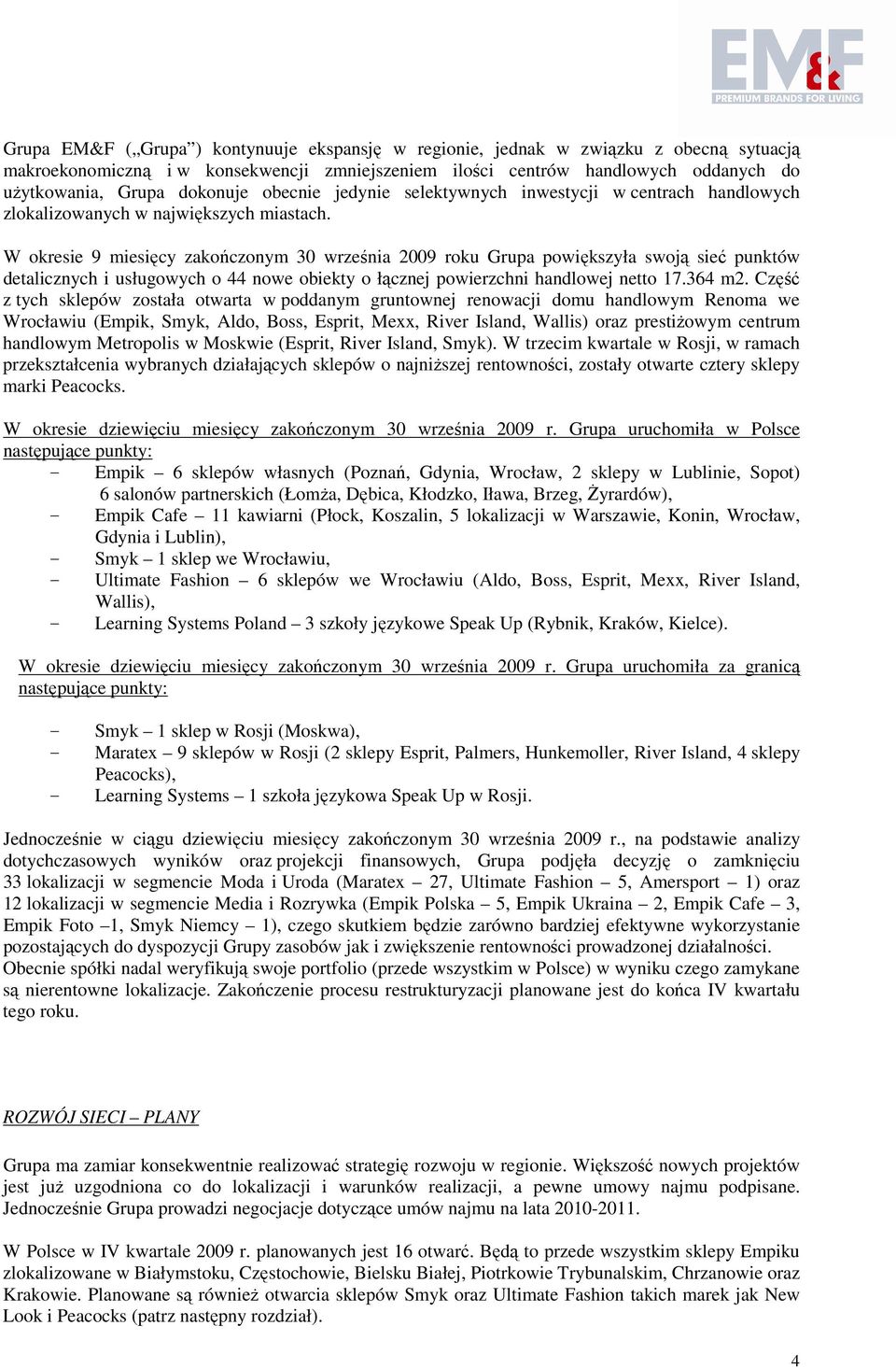 W okresie zakończonym 30 września roku Grupa powiększyła swoją sieć punktów detalicznych i usługowych o 44 nowe obiekty o łącznej powierzchni handlowej netto 17.364 m2.