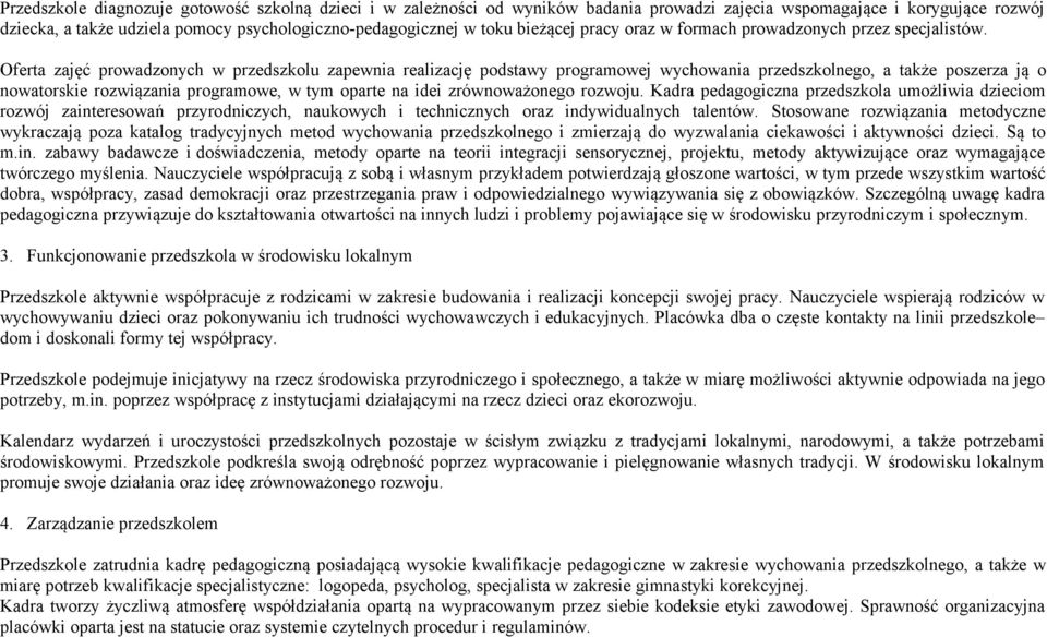 Oferta zajęć prowadzonych w przedszkolu zapewnia realizację podstawy programowej wychowania przedszkolnego, a także poszerza ją o nowatorskie rozwiązania programowe, w tym oparte na idei