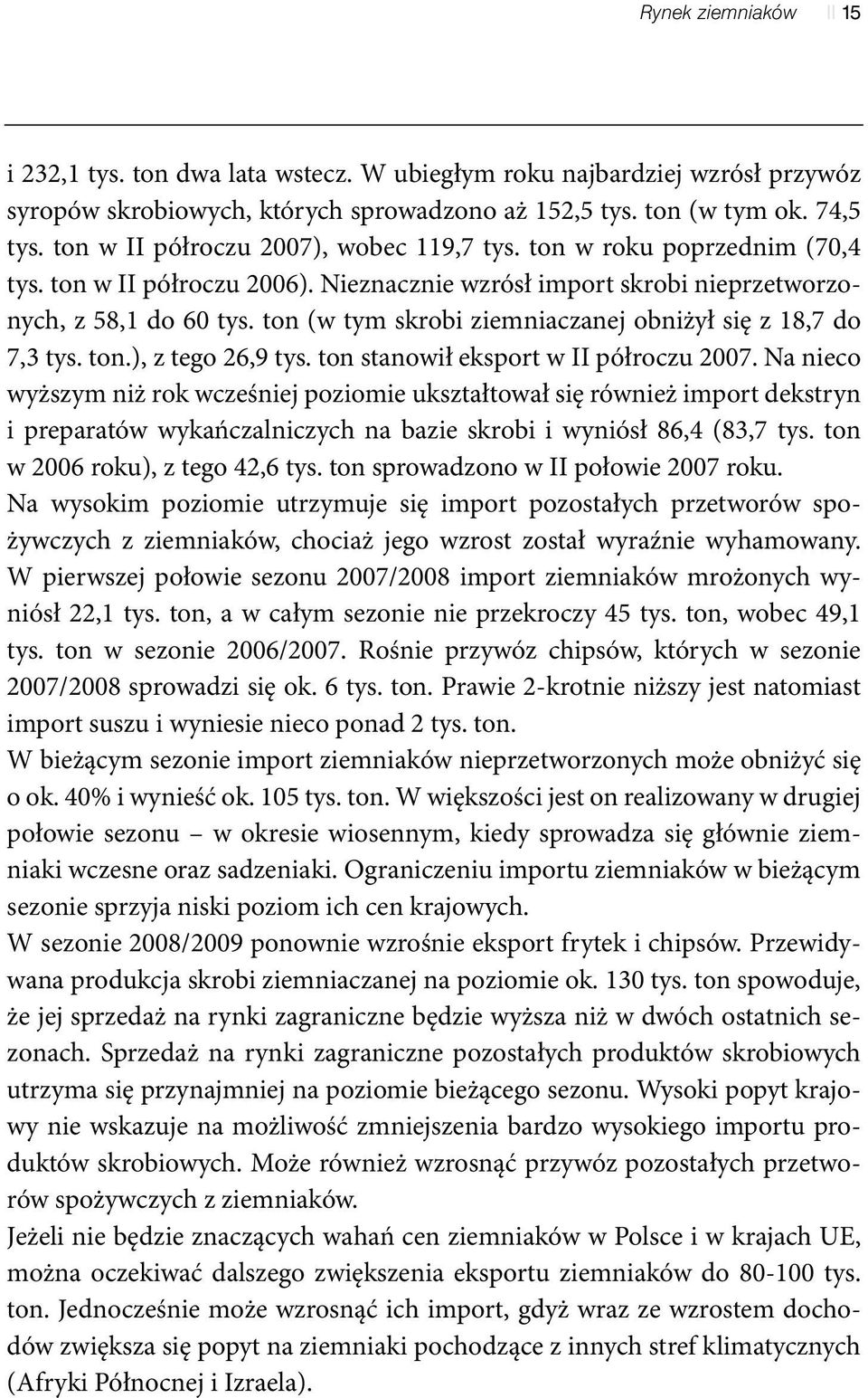 ton (w tym skrobi ziemniaczanej obniżył się z 18,7 do 7,3 tys. ton.), z tego 26,9 tys. ton stanowił eksport w II półroczu 2007.