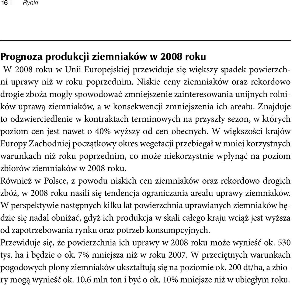 Znajduje to odzwierciedlenie w kontraktach terminowych na przyszły sezon, w których poziom cen jest nawet o 40% wyższy od cen obecnych.