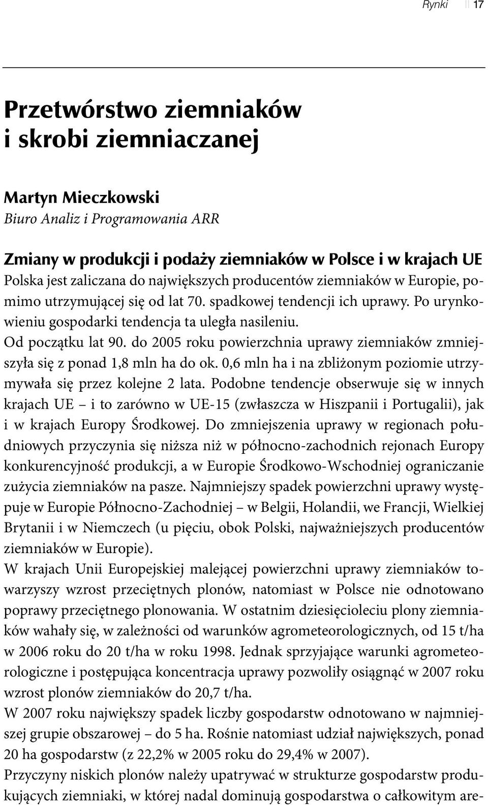 do 2005 roku powierzchnia uprawy ziemniaków zmniejszyła się z ponad 1,8 mln ha do ok. 0,6 mln ha i na zbliżonym poziomie utrzymywała się przez kolejne 2 lata.