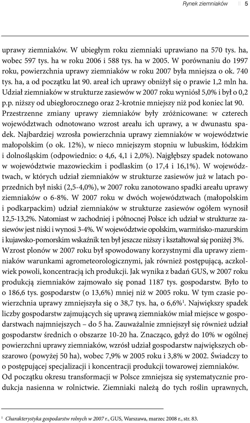 Udział ziemniaków w strukturze zasiewów w 2007 roku wyniósł 5,0% i był o 0,2 p.p. niższy od ubiegłorocznego oraz 2-krotnie mniejszy niż pod koniec lat 90.