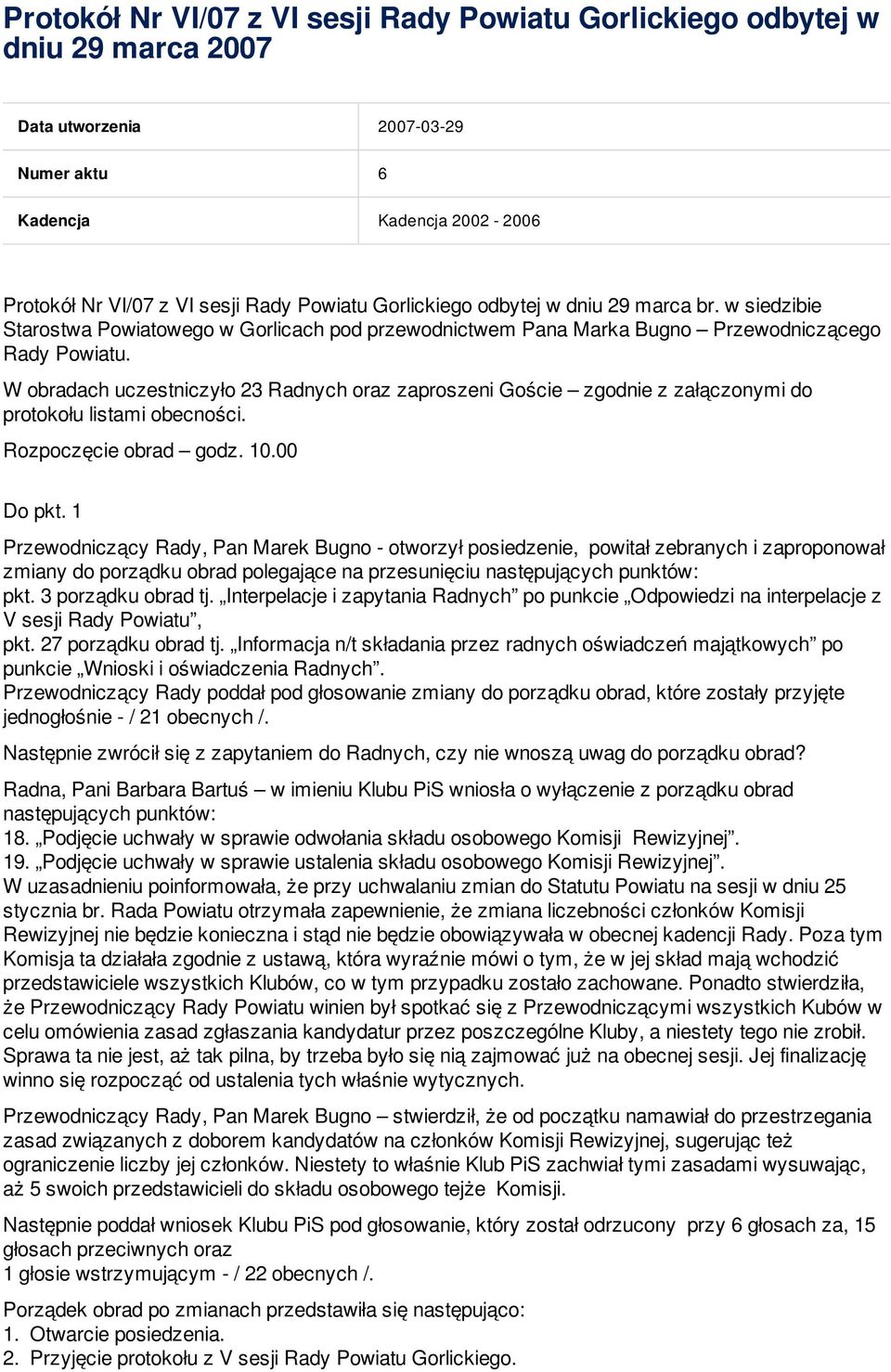 W obradach uczestniczyło 23 Radnych oraz zaproszeni Goście zgodnie z załączonymi do protokołu listami obecności. Rozpoczęcie obrad godz. 10.00 Do pkt.