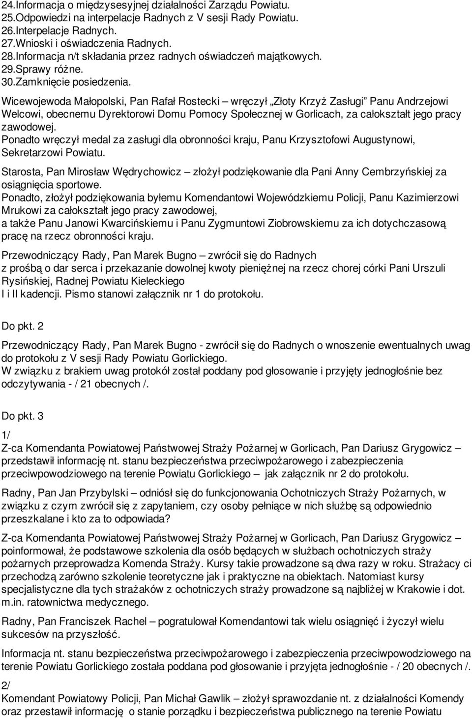 Wicewojewoda Małopolski, Pan Rafał Rostecki wręczył Złoty Krzyż Zasługi Panu Andrzejowi Welcowi, obecnemu Dyrektorowi Domu Pomocy Społecznej w Gorlicach, za całokształt jego pracy zawodowej.