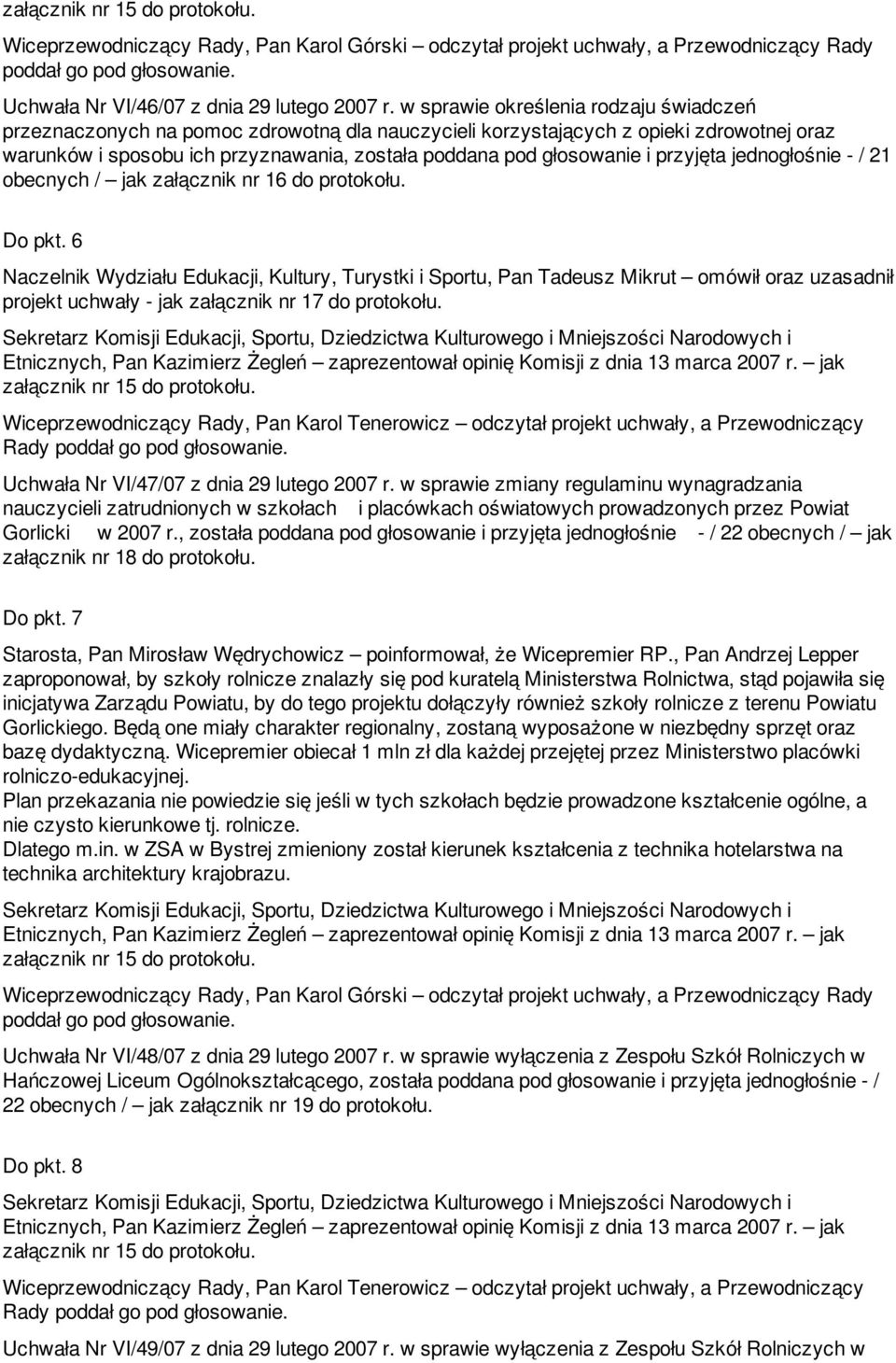 przyjęta jednogłośnie - / 21 obecnych / jak załącznik nr 16 do protokołu. Do pkt.