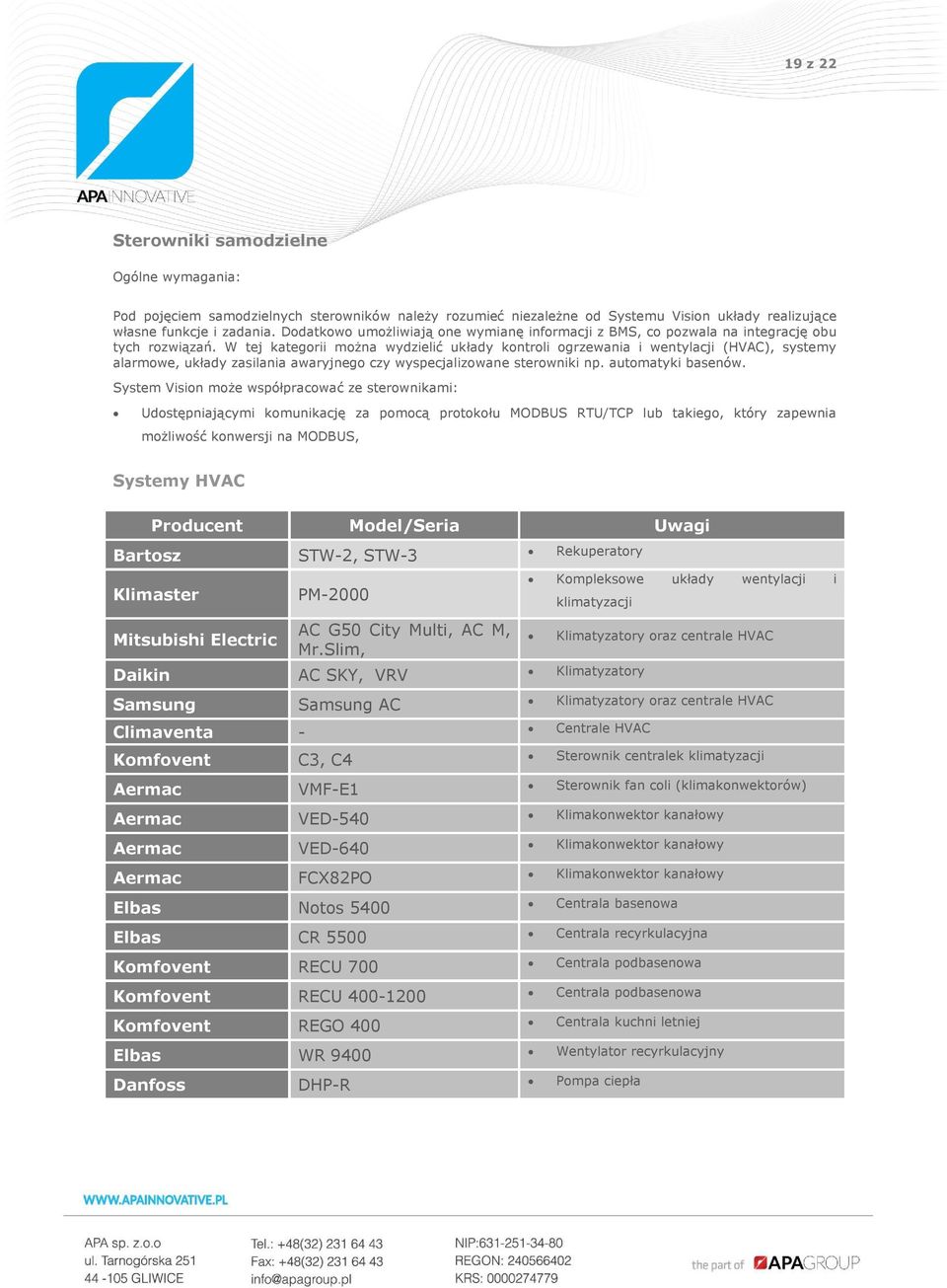 W tej kategorii można wydzielić układy kontroli ogrzewania i wentylacji (HVAC), systemy alarmowe, układy zasilania awaryjnego czy wyspecjalizowane sterowniki np. automatyki basenów.