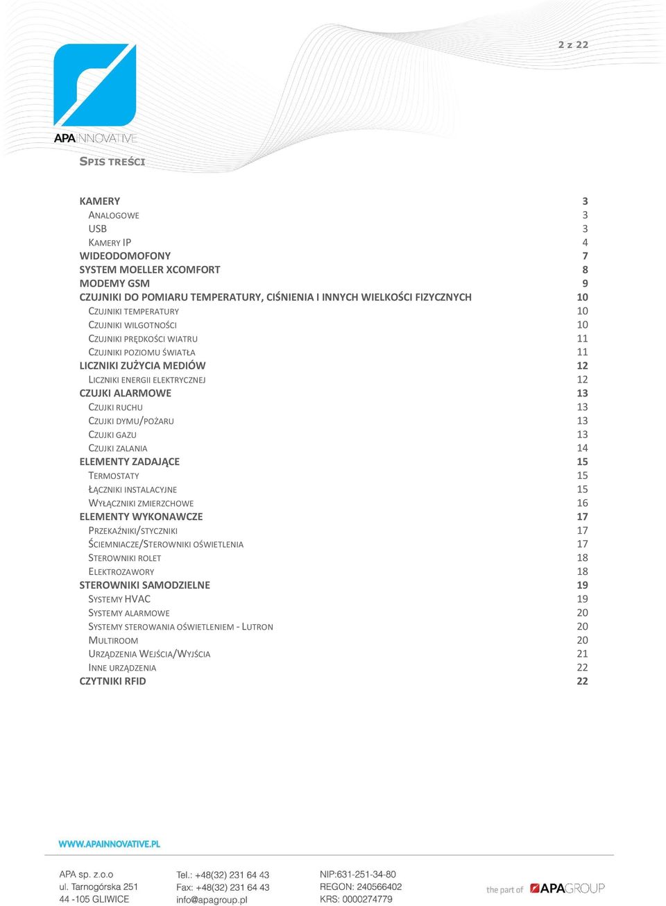 DYMU/POŻARU 13 CZUJKI GAZU 13 CZUJKI ZALANIA 14 ELEMENTY ZADAJĄCE 15 TERMOSTATY 15 ŁĄCZNIKI INSTALACYJNE 15 WYŁĄCZNIKI ZMIERZCHOWE 16 ELEMENTY WYKONAWCZE 17 PRZEKAŹNIKI/STYCZNIKI 17