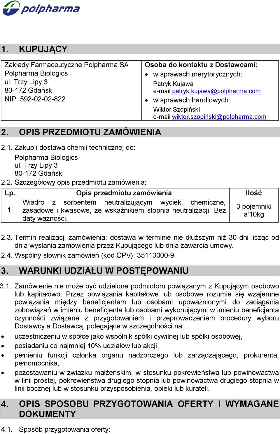 com w sprawach handlowych: Wiktor Szopiński e-mail wiktor.szopiński@polpharma.com 2. OPIS PRZEDMIOTU ZAMÓWIENIA 2.1. Zakup i dostawa chemii technicznej do: Polpharma Biologics ul.