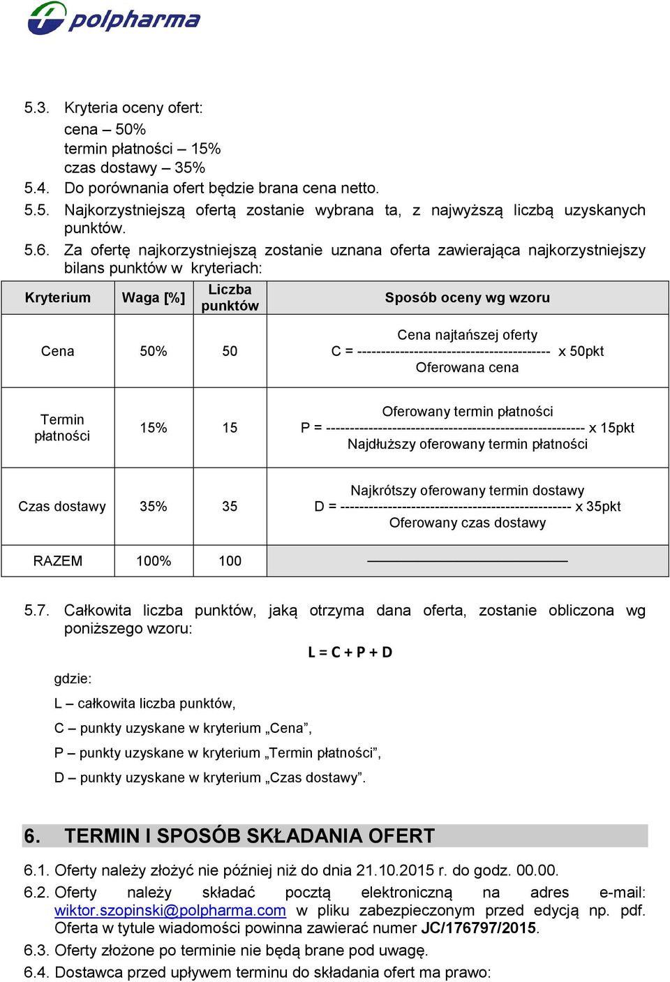 oferty C = ----------------------------------------- x 50pkt Oferowana cena Termin płatności 15% 15 Oferowany termin płatności P = ------------------------------------------------------- x 15pkt