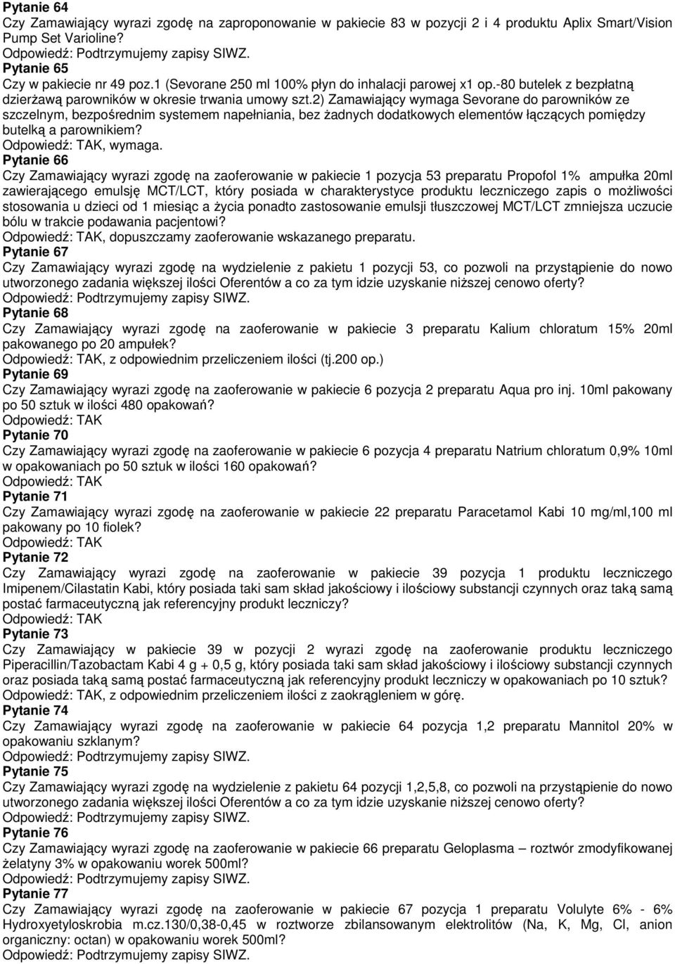 2) Zamawiający wymaga Sevorane do parowników ze szczelnym, bezpośrednim systemem napełniania, bez Ŝadnych dodatkowych elementów łączących pomiędzy butelką a parownikiem?