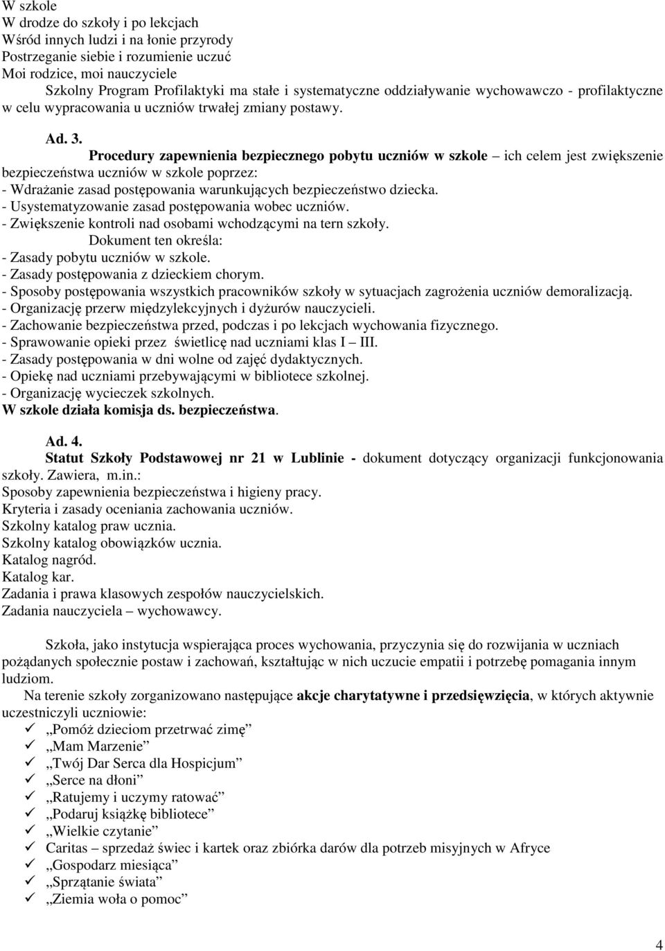 Procedury zapewnienia bezpiecznego pobytu uczniów w szkole ich celem jest zwiększenie bezpieczeństwa uczniów w szkole poprzez: - Wdrażanie zasad postępowania warunkujących bezpieczeństwo dziecka.