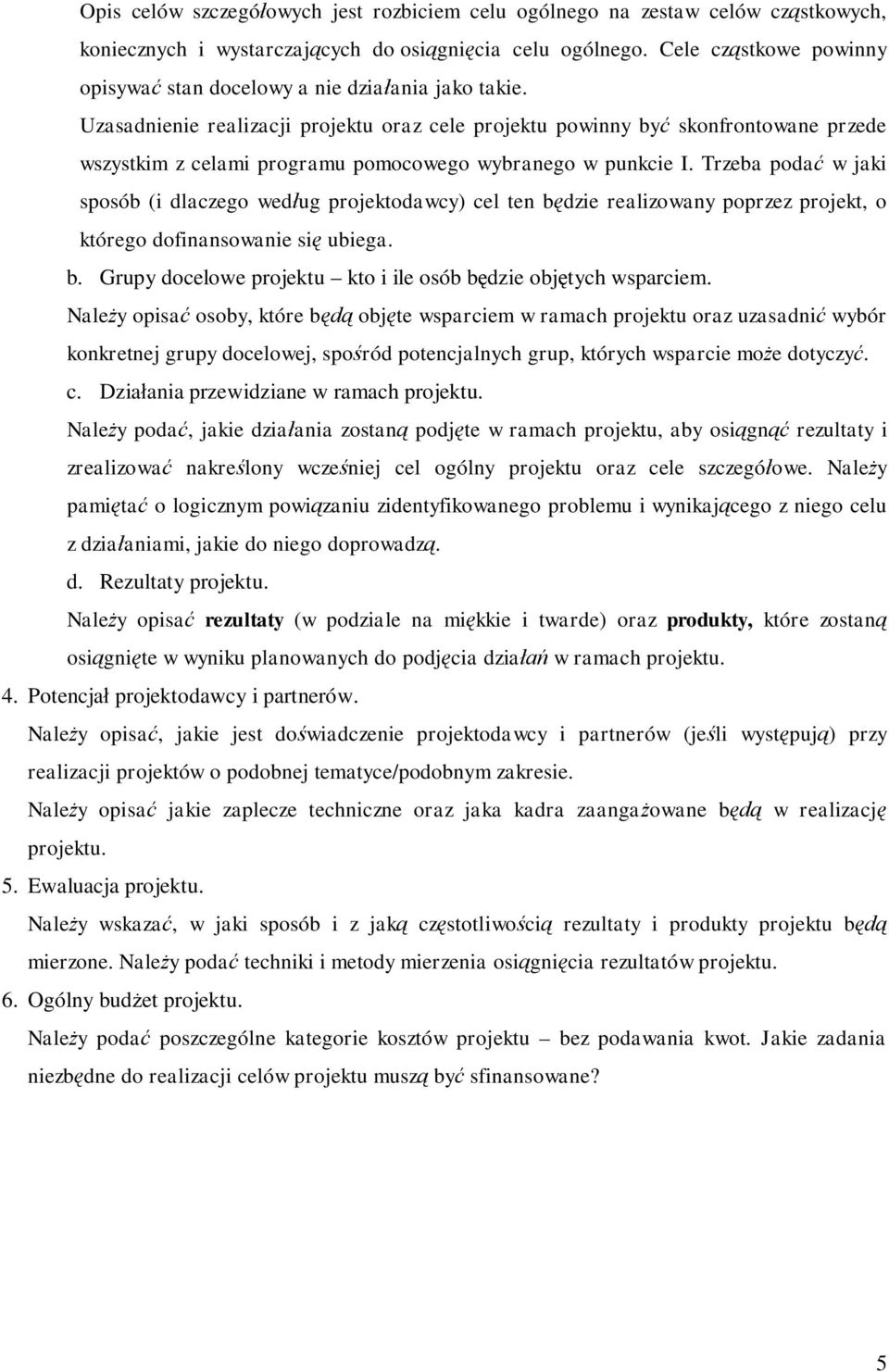 Uzasadnienie realizacji projektu oraz cele projektu powinny być skonfrontowane przede wszystkim z celami programu pomocowego wybranego w punkcie I.