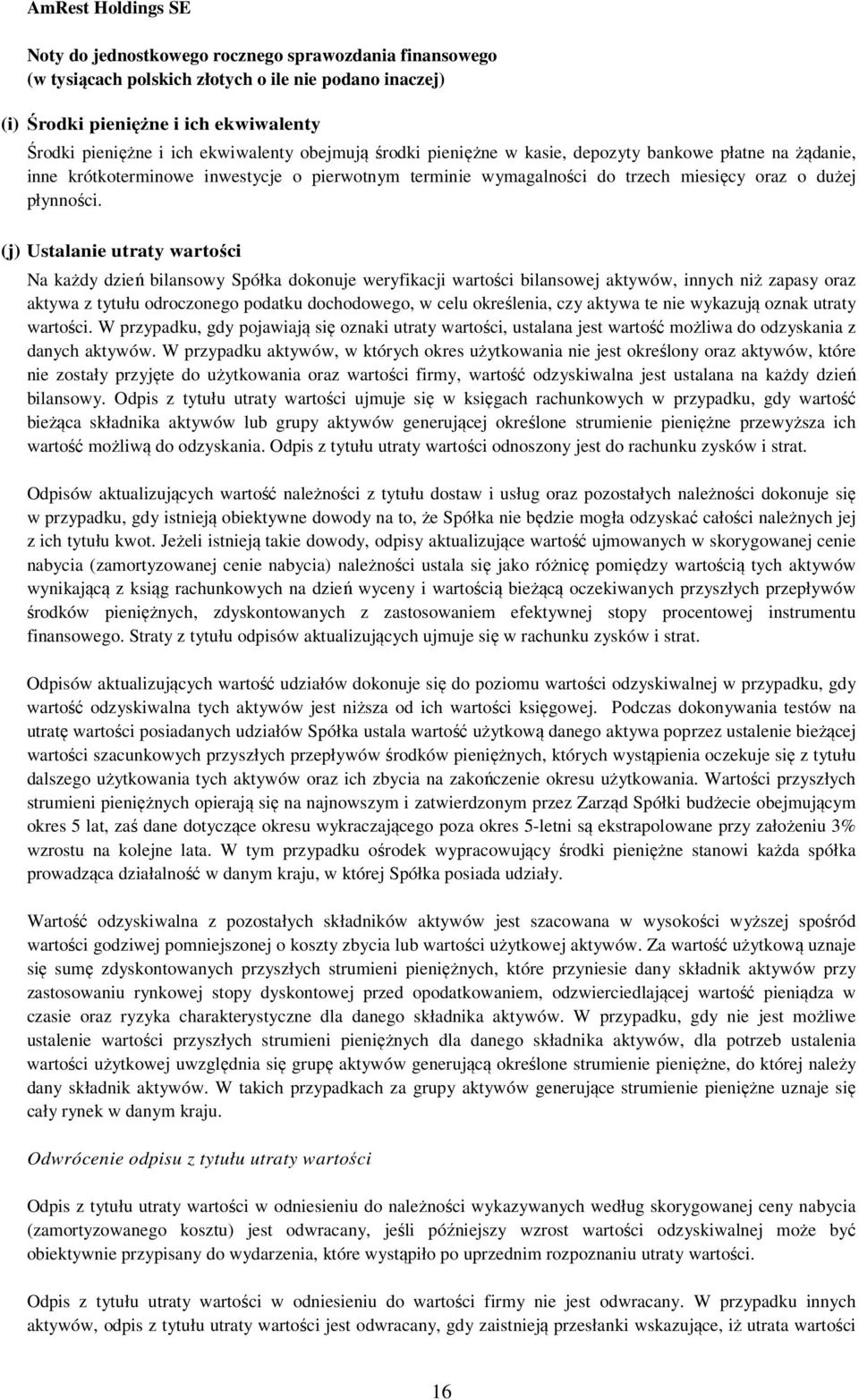 (j) Ustalanie utraty wartości Na każdy dzień bilansowy Spółka dokonuje weryfikacji wartości bilansowej aktywów, innych niż zapasy oraz aktywa z tytułu odroczonego podatku dochodowego, w celu