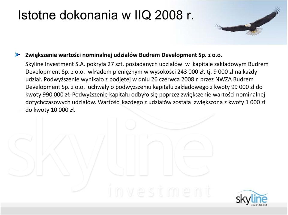 Podwyższenie wynikało z podjętej w dniu 26 czerwca 2008 r. przez NWZA Budrem Development Sp. z o.o. uchwały o podwyższeniu kapitału zakładowego z kwoty 99 000 zł do kwoty 990 000 zł.