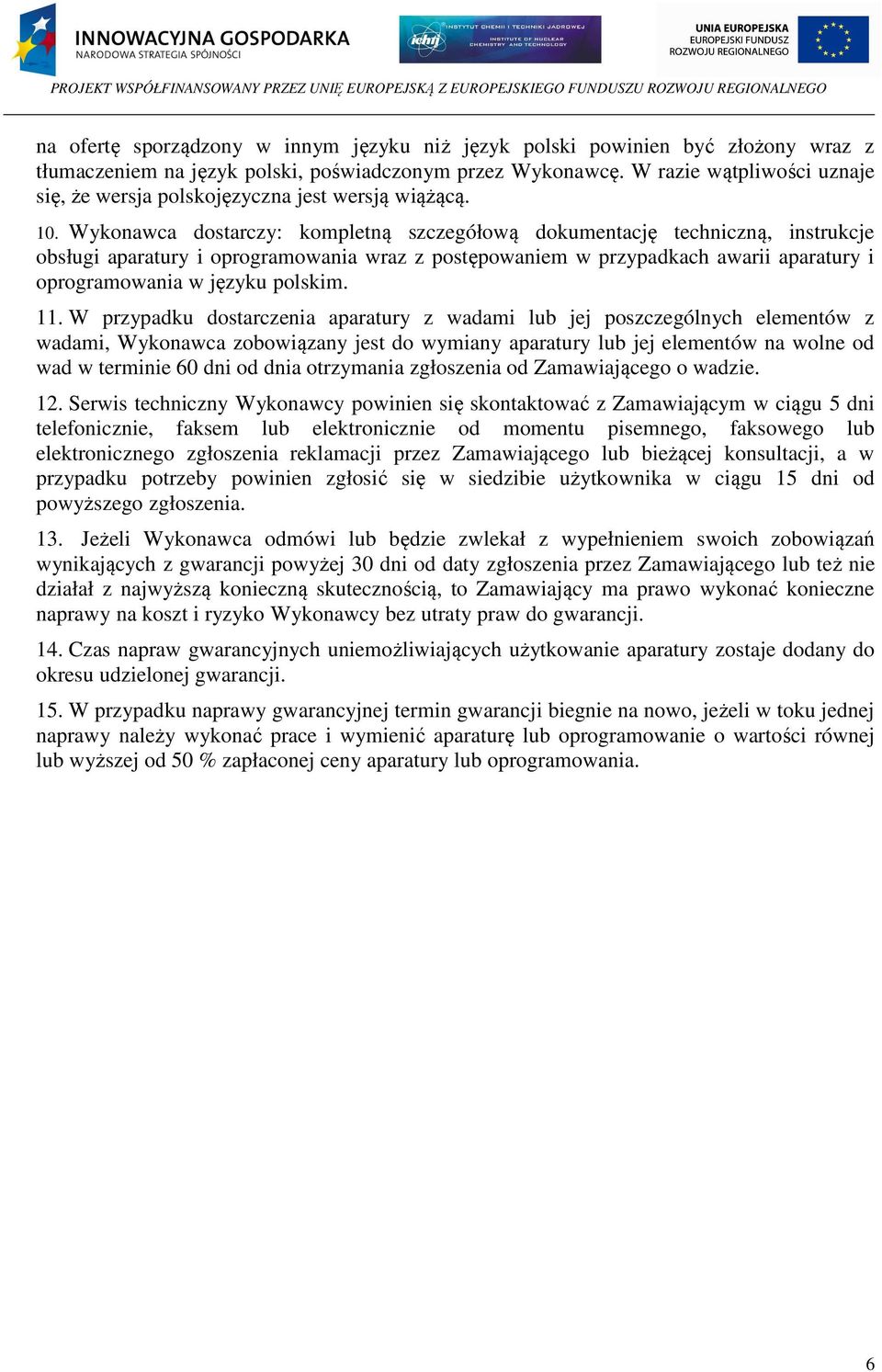 Wykonawca dostarczy: kompletną szczegółową dokumentację techniczną, instrukcje obsługi aparatury i oprogramowania wraz z postępowaniem w przypadkach awarii aparatury i oprogramowania w języku polskim.