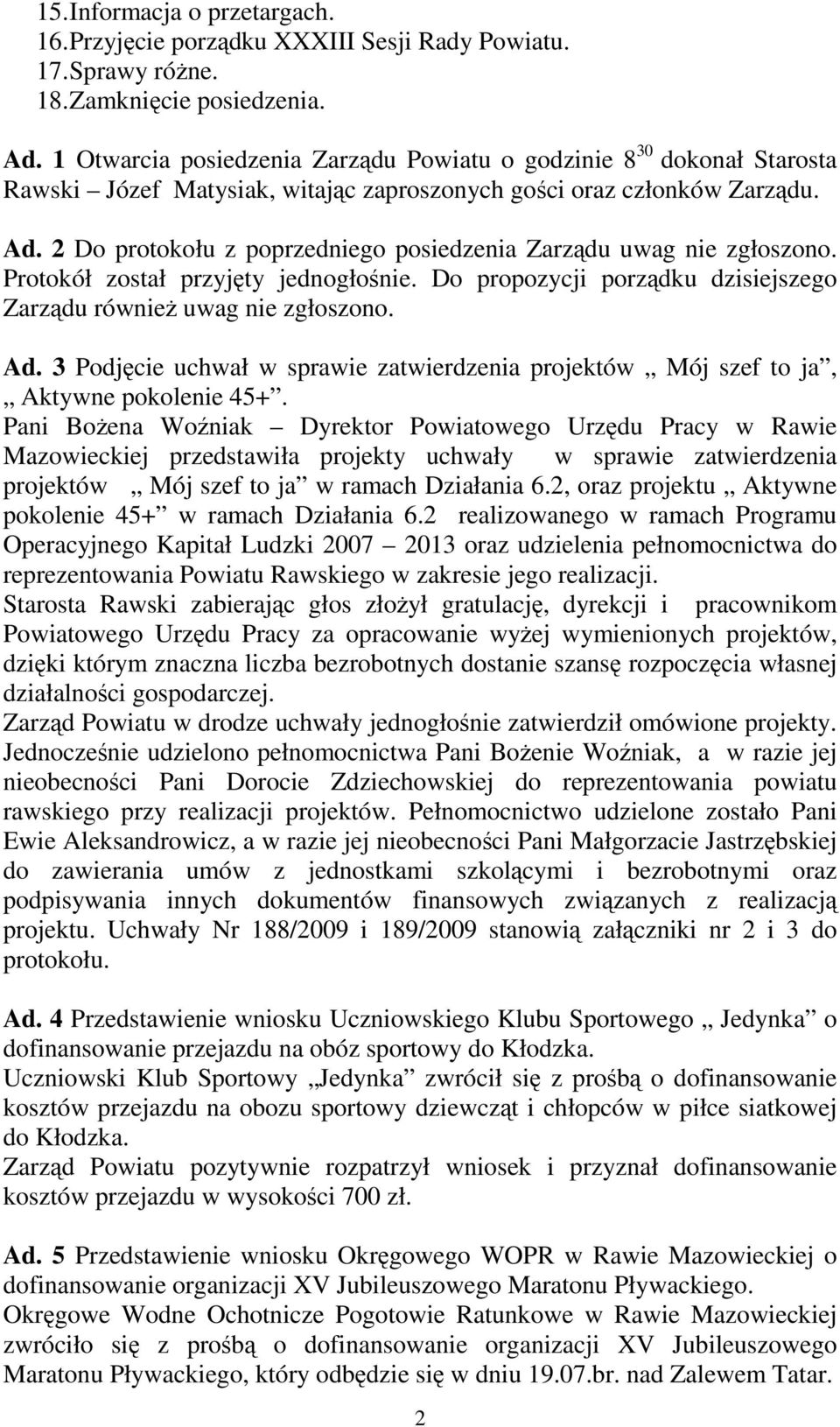 2 Do protokołu z poprzedniego posiedzenia Zarządu uwag nie zgłoszono. Protokół został przyjęty jednogłośnie. Do propozycji porządku dzisiejszego Zarządu równieŝ uwag nie zgłoszono. Ad.