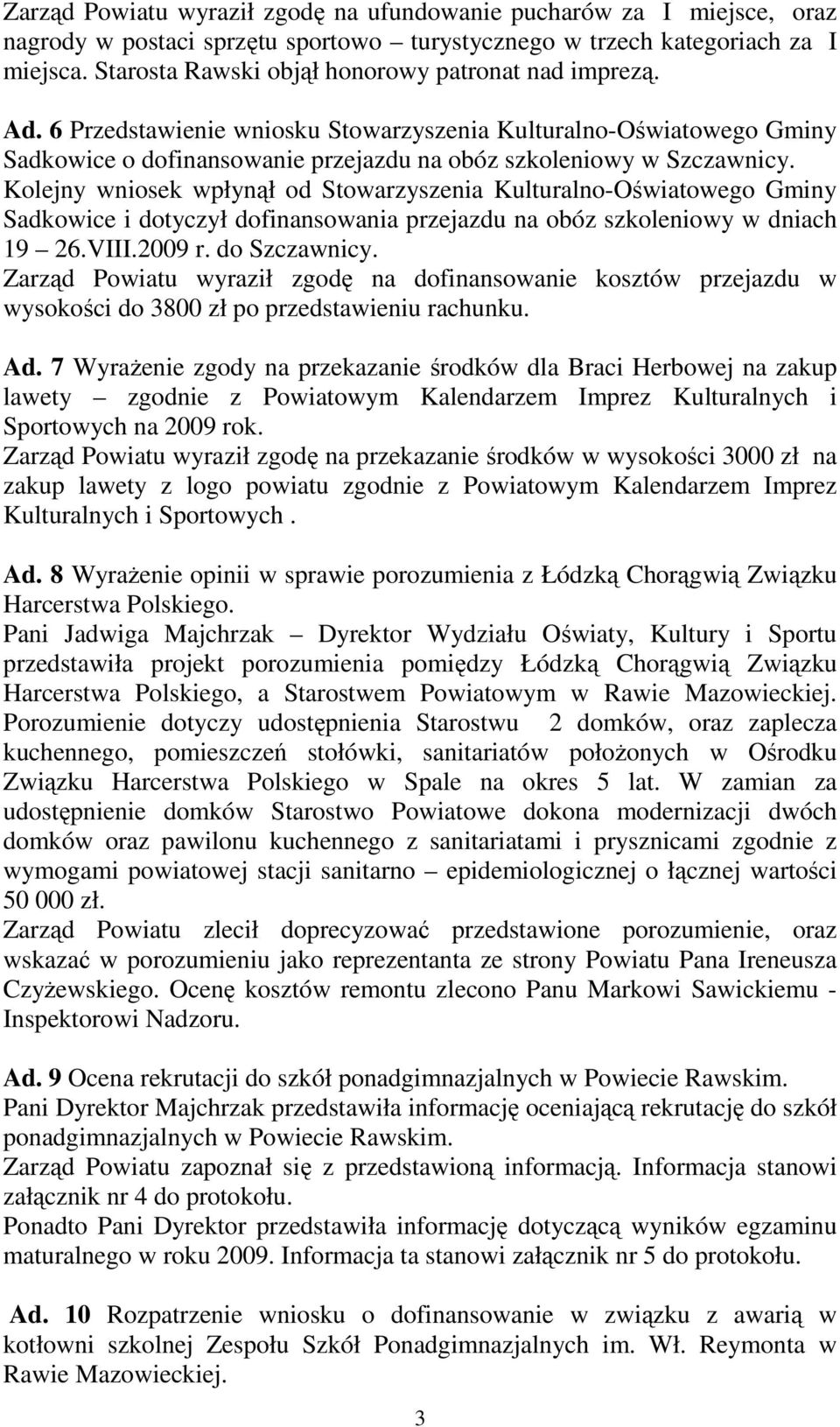 Kolejny wniosek wpłynął od Stowarzyszenia Kulturalno-Oświatowego Gminy Sadkowice i dotyczył dofinansowania przejazdu na obóz szkoleniowy w dniach 19 26.VIII.2009 r. do Szczawnicy.