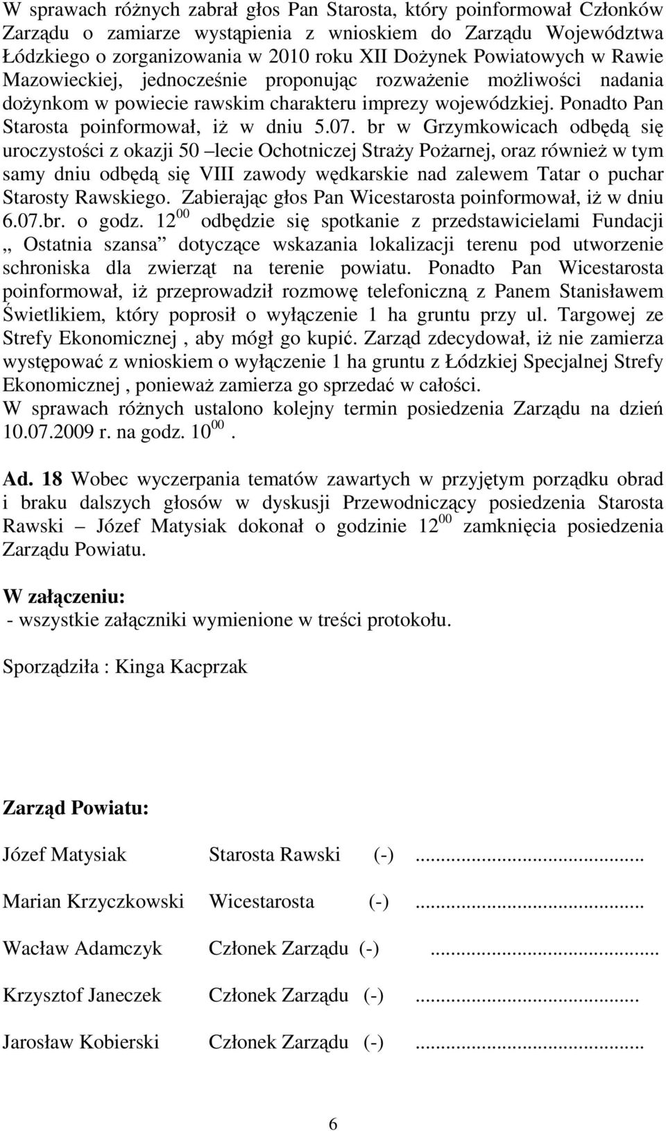 br w Grzymkowicach odbędą się uroczystości z okazji 50 lecie Ochotniczej StraŜy PoŜarnej, oraz równieŝ w tym samy dniu odbędą się VIII zawody wędkarskie nad zalewem Tatar o puchar Starosty Rawskiego.