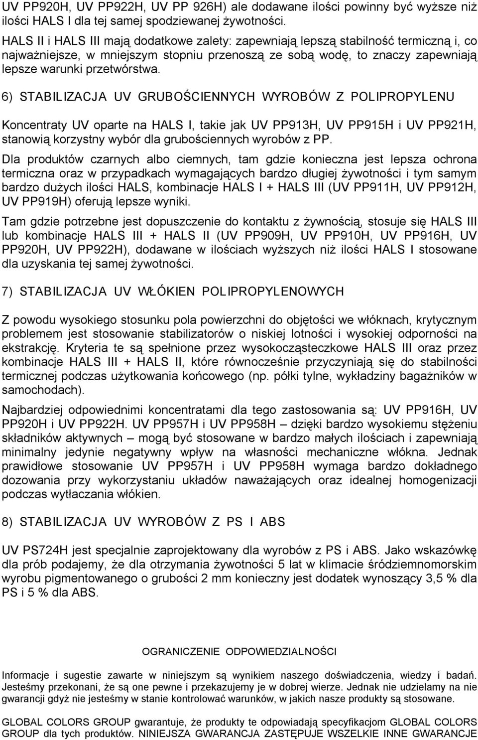 6) STABILIZACJA UV GRUBOŚCIENNYCH WYROBÓW Z POLIPROPYLENU Koncentraty UV oparte na HALS I, takie jak UV PP913H, UV PP915H i UV PP921H, stanowią korzystny wybór dla grubościennych wyrobów z PP.