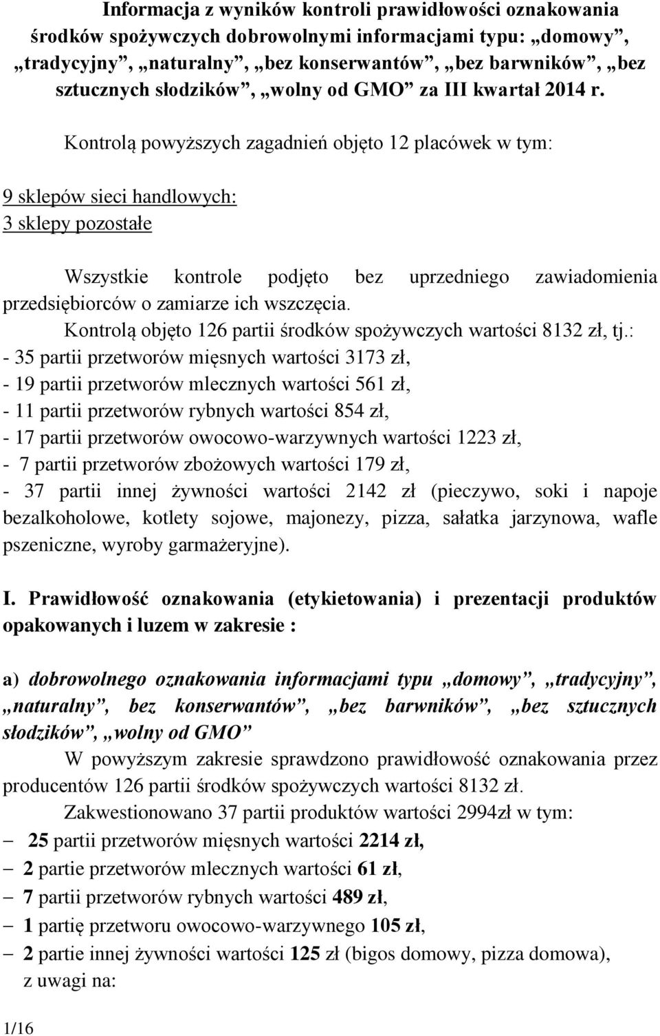 1/16 Kontrolą powyższych zagadnień objęto 12 placówek w tym: 9 sklepów sieci handlowych: 3 sklepy pozostałe Wszystkie kontrole podjęto bez uprzedniego zawiadomienia przedsiębiorców o zamiarze ich