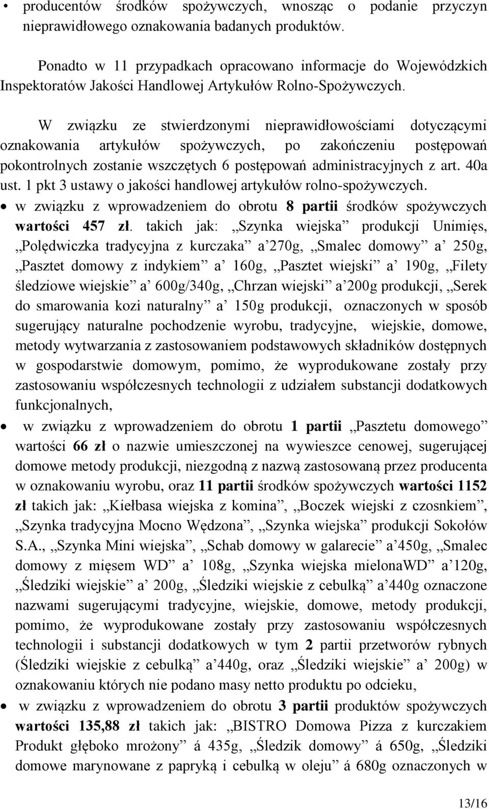 W związku ze stwierdzonymi nieprawidłowościami dotyczącymi oznakowania artykułów spożywczych, po zakończeniu postępowań pokontrolnych zostanie wszczętych 6 postępowań administracyjnych z art. 40a ust.