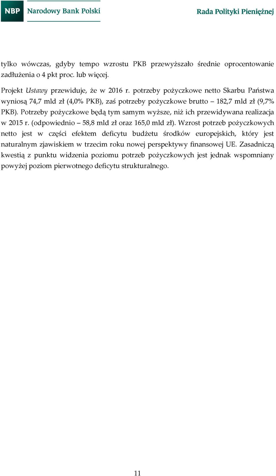 Potrzeby pożyczkowe będą tym samym wyższe, niż ich przewidywana realizacja w 2015 r. (odpowiednio 58,8 mld zł oraz 165,0 mld zł).